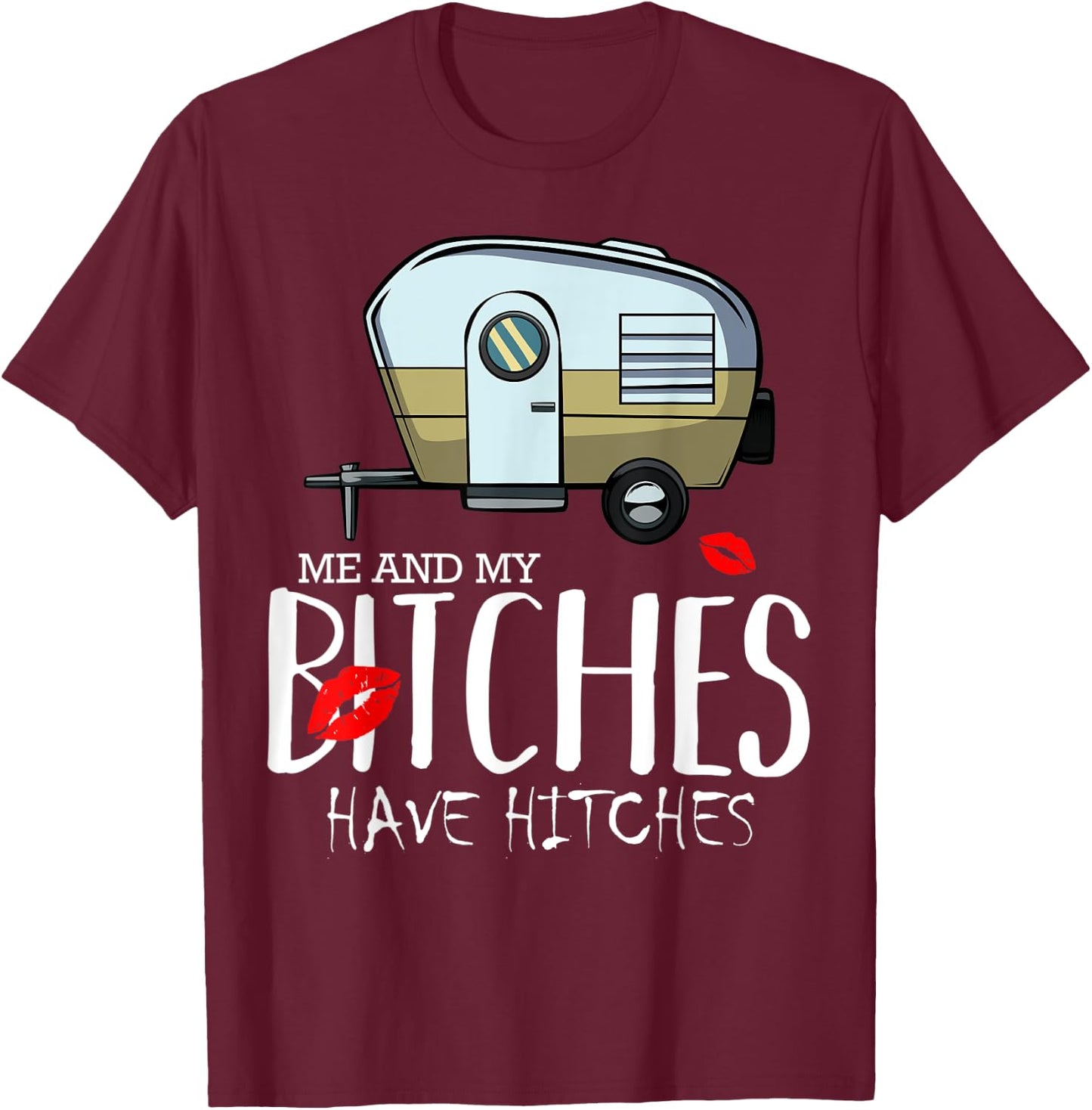 Me And My Bitches Have Hitches Camping Adventure Holiday T-Shirt - T-Shirt | Maroon