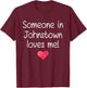 Someone In JOHNSTOWN PA PENNSYLVANIA Loves Me City Home Gift T-Shirt - T-Shirt | Maroon