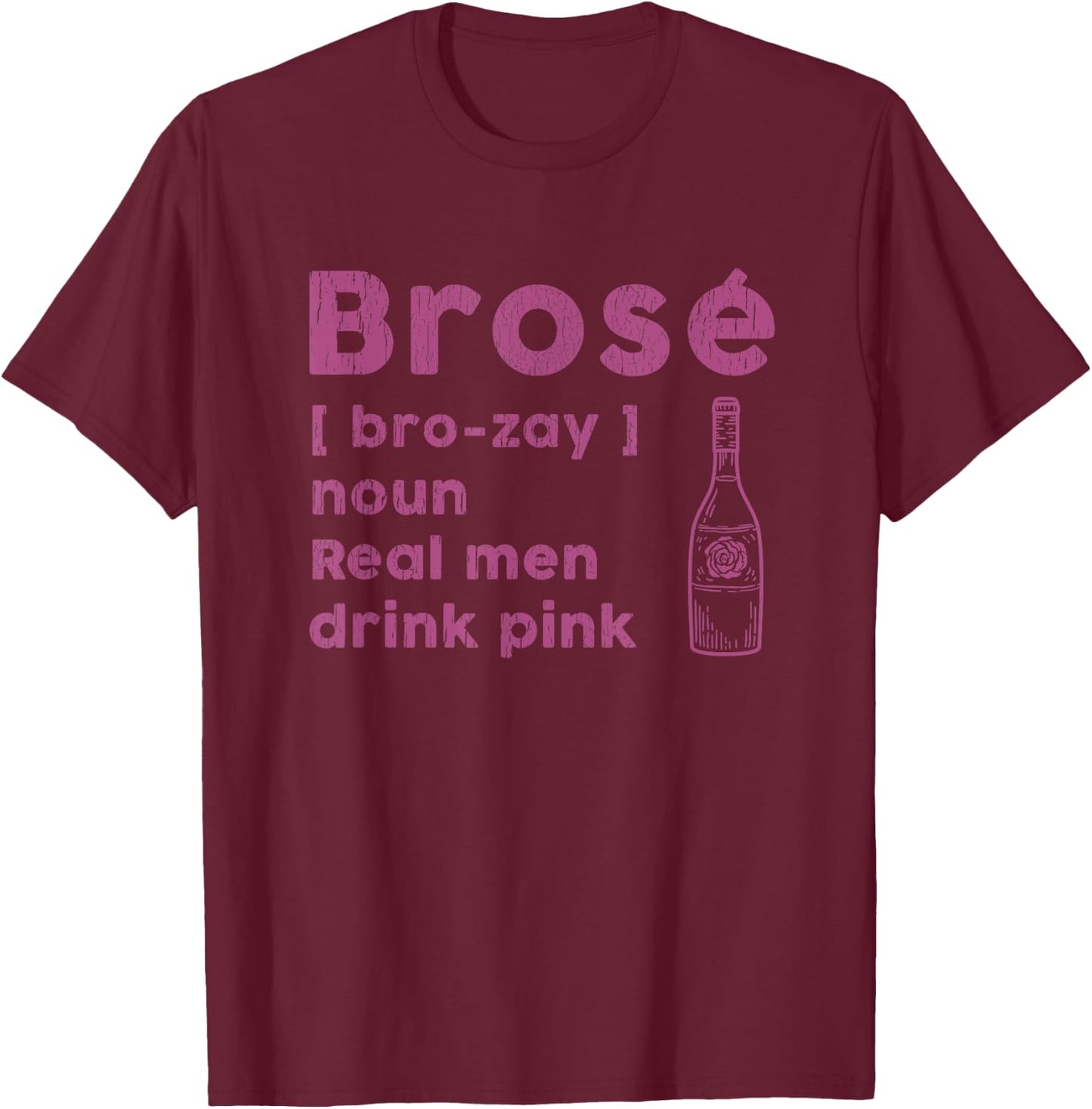 Brose Real Men Drink Rose Funny Wine Lover Pink Gift T-Shirt - T-Shirt | Maroon