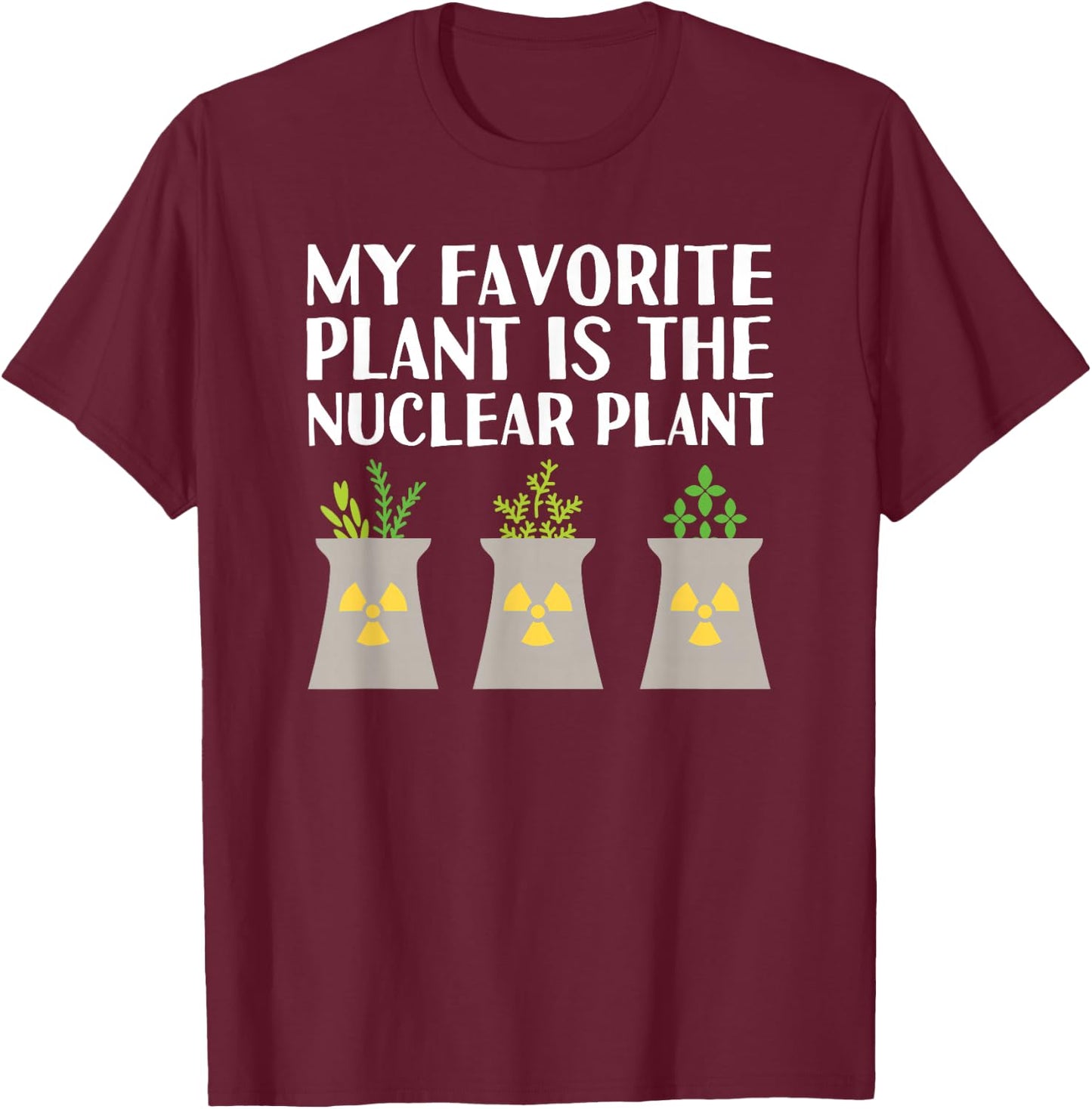 My favorite plant is the Nuclear Plant engineer pun T-Shirt - T-Shirt | Maroon
