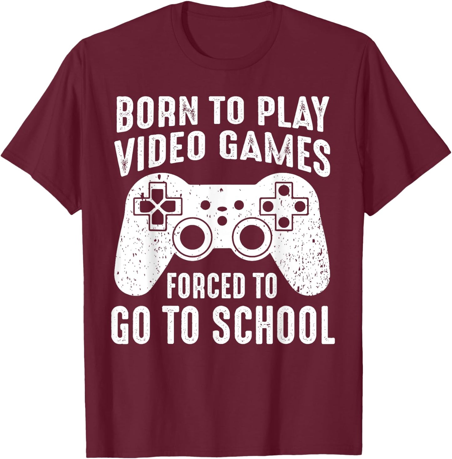 Born to Play Video Games Forced To Go to School Funny Gaming T-Shirt - T-Shirt | Maroon