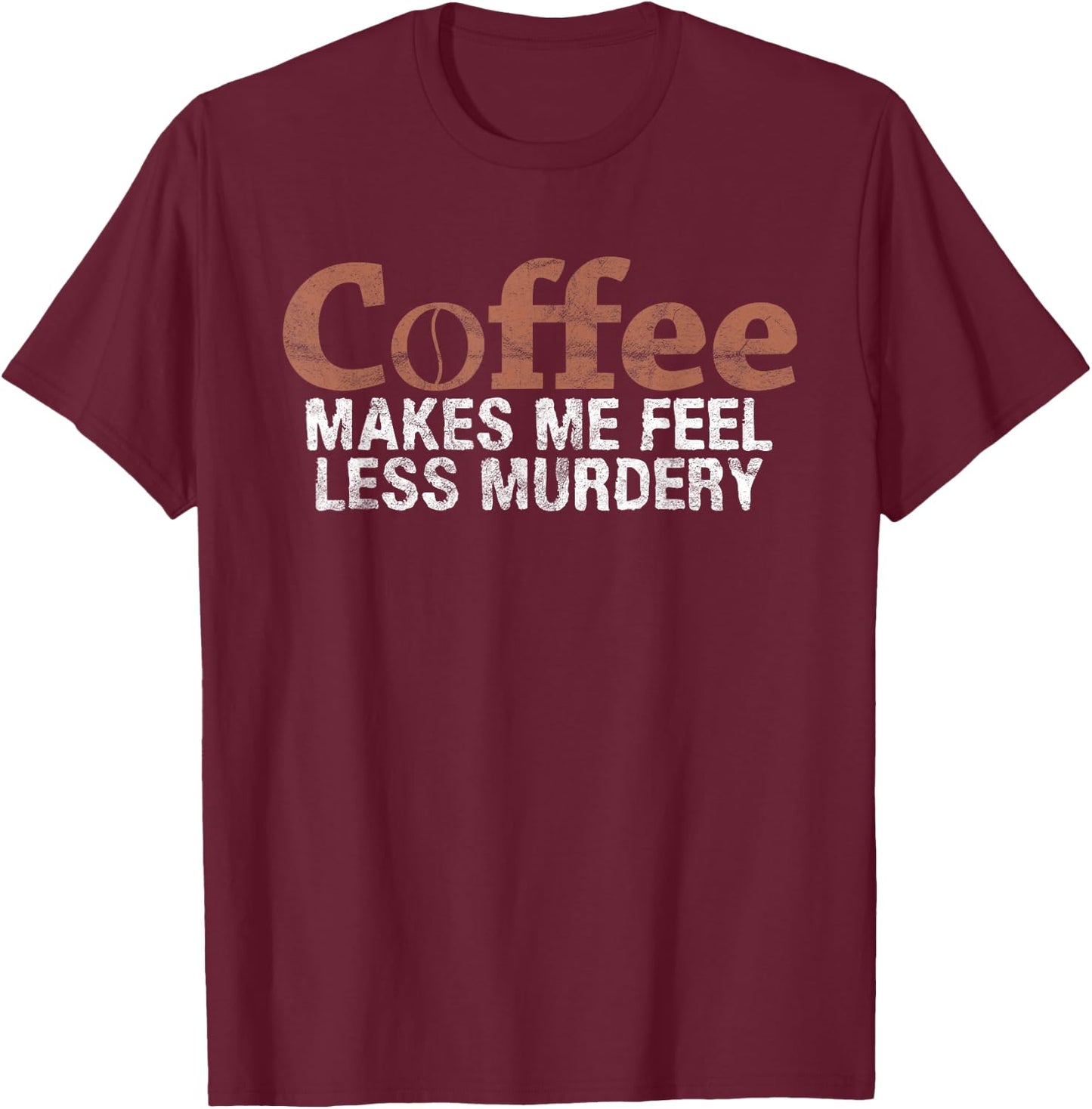 Coffee Makes Me Feel Less Murdery Coffee Lover T-Shirt - T-Shirt | Maroon