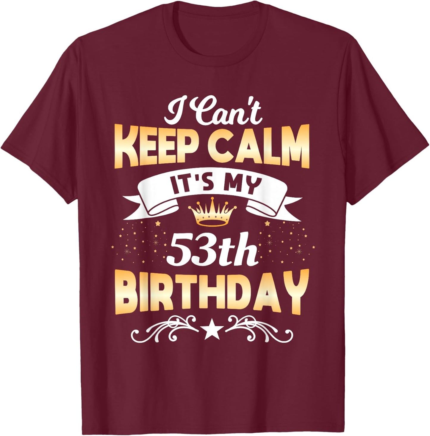 53 Years Old shirt I Can't Keep Calm It's My 53th Birthday T-Shirt - T-Shirt | Maroon