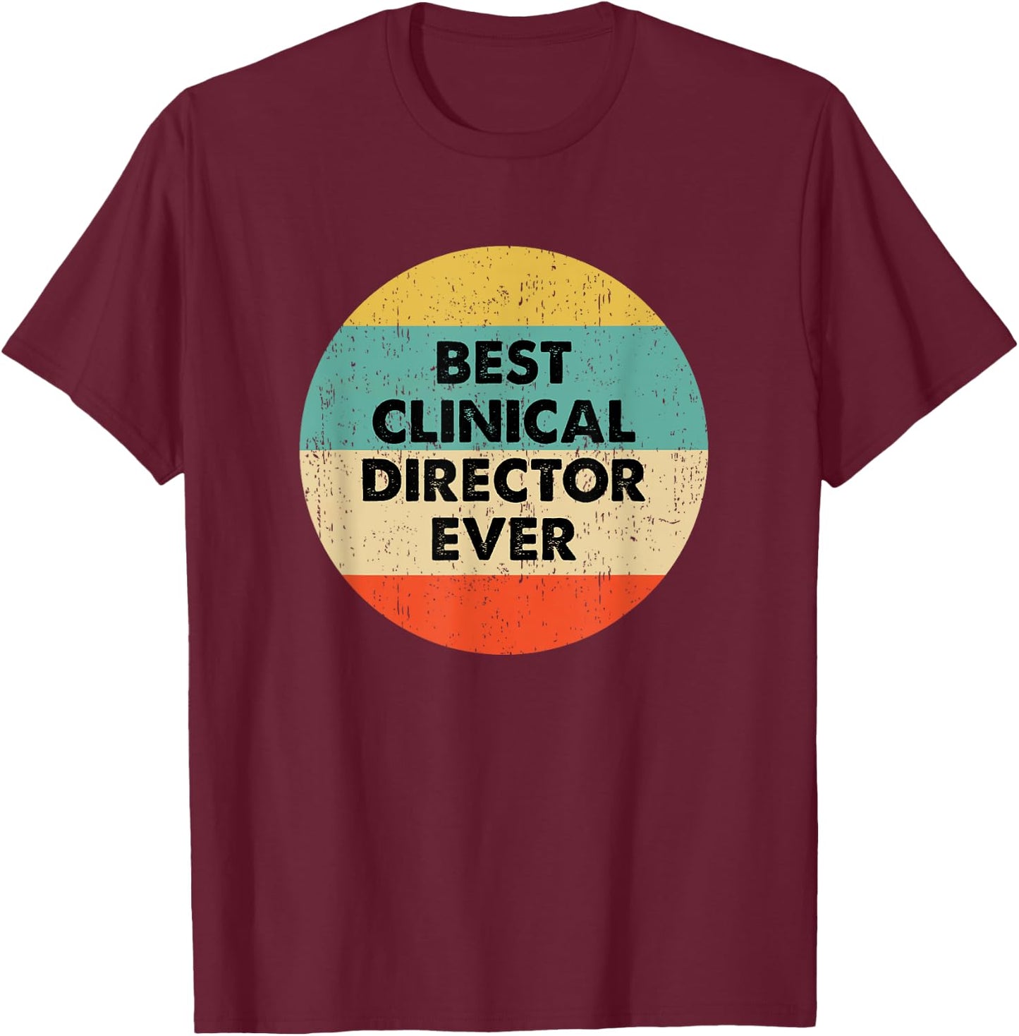 Clinical Director Shirt | Best Clinical Director Ever T-Shirt - T-Shirt | Maroon