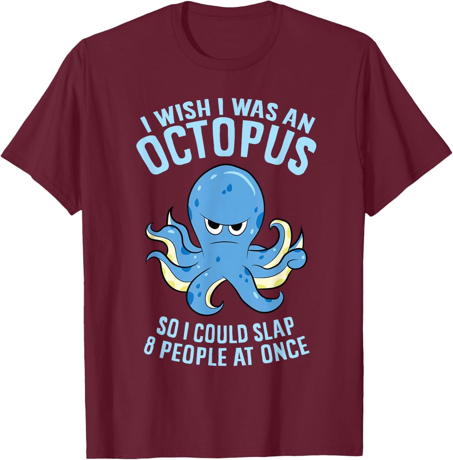 I Wish I Was An Octopus Slap 8 People At Once Funny Octopus T-Shirt - T-Shirt | Maroon