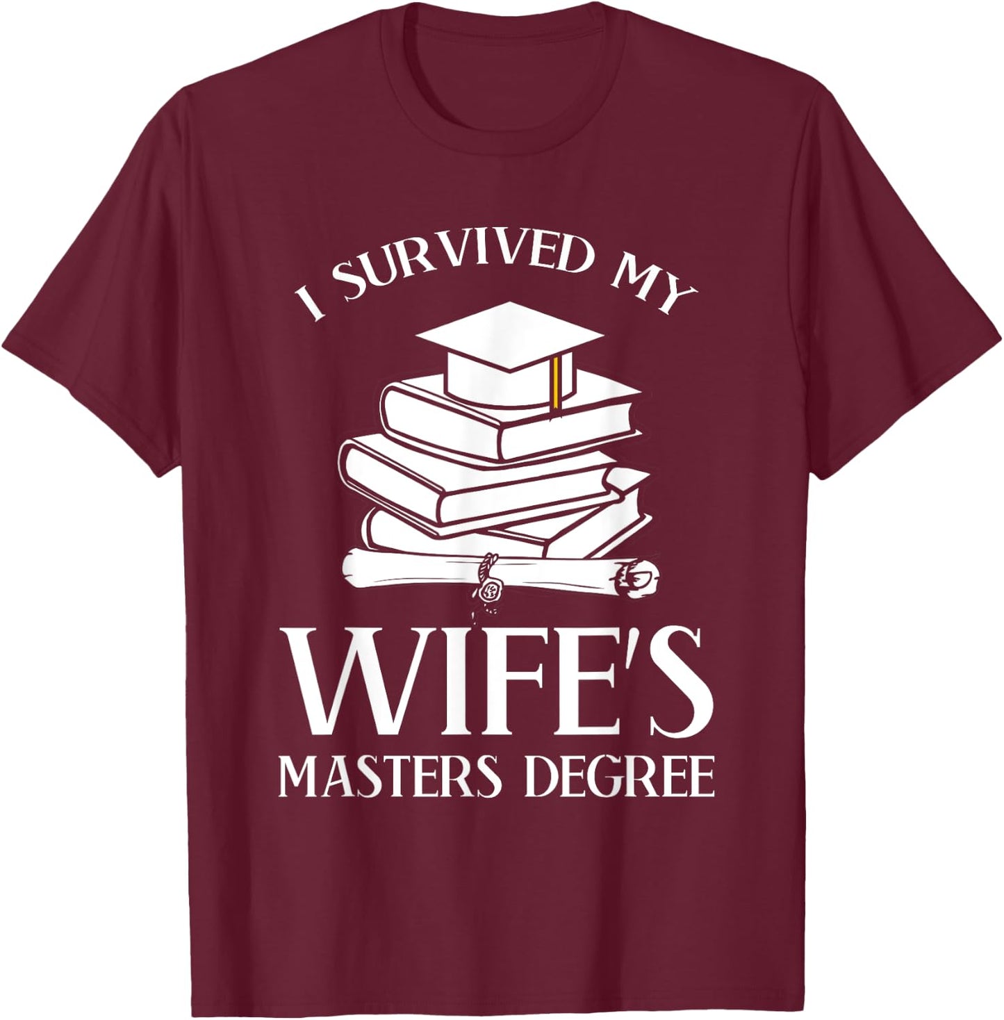 I Survived My Wife's Masters Degree Graduation Book Lovers T-Shirt - T-Shirt | Maroon