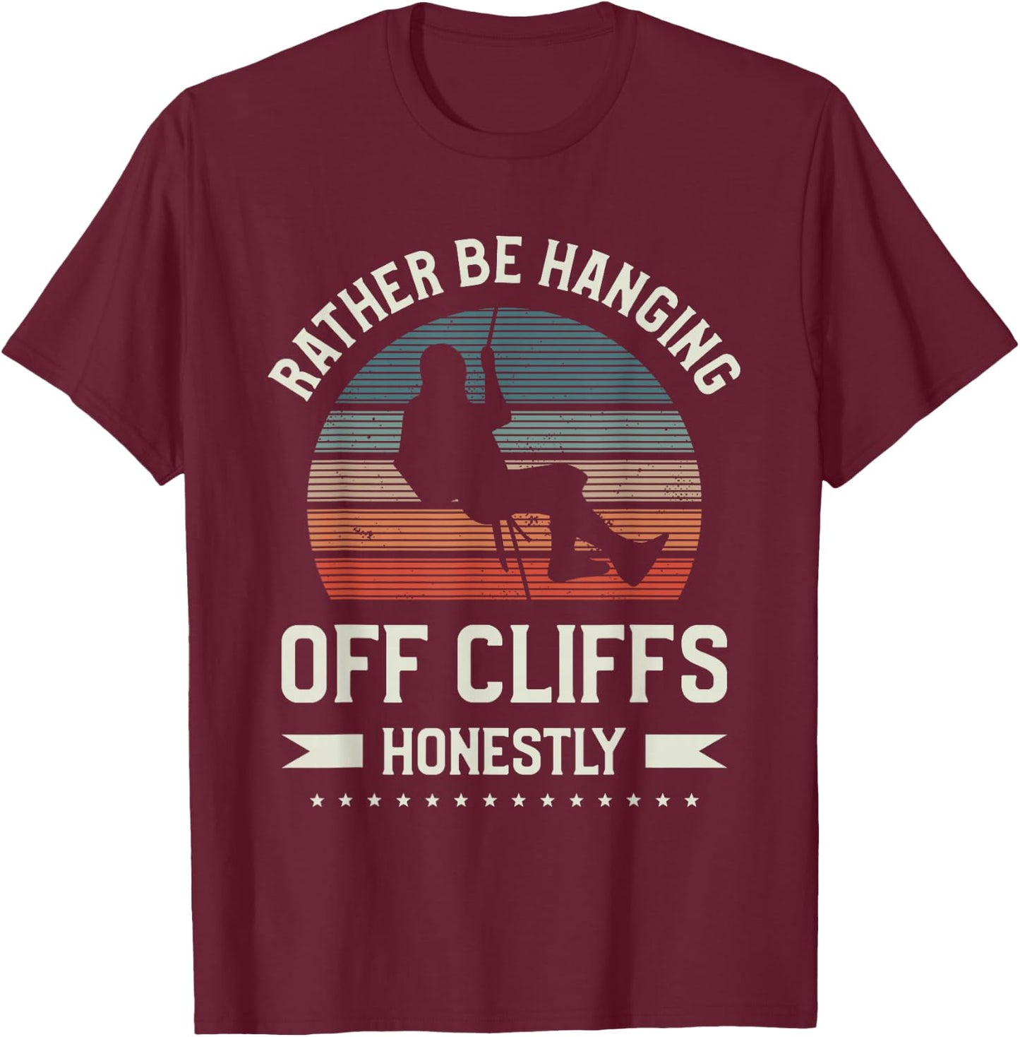 Rather Be Hanging Off Cliffs Honestly Rappelling T-Shirt - T-Shirt | Maroon