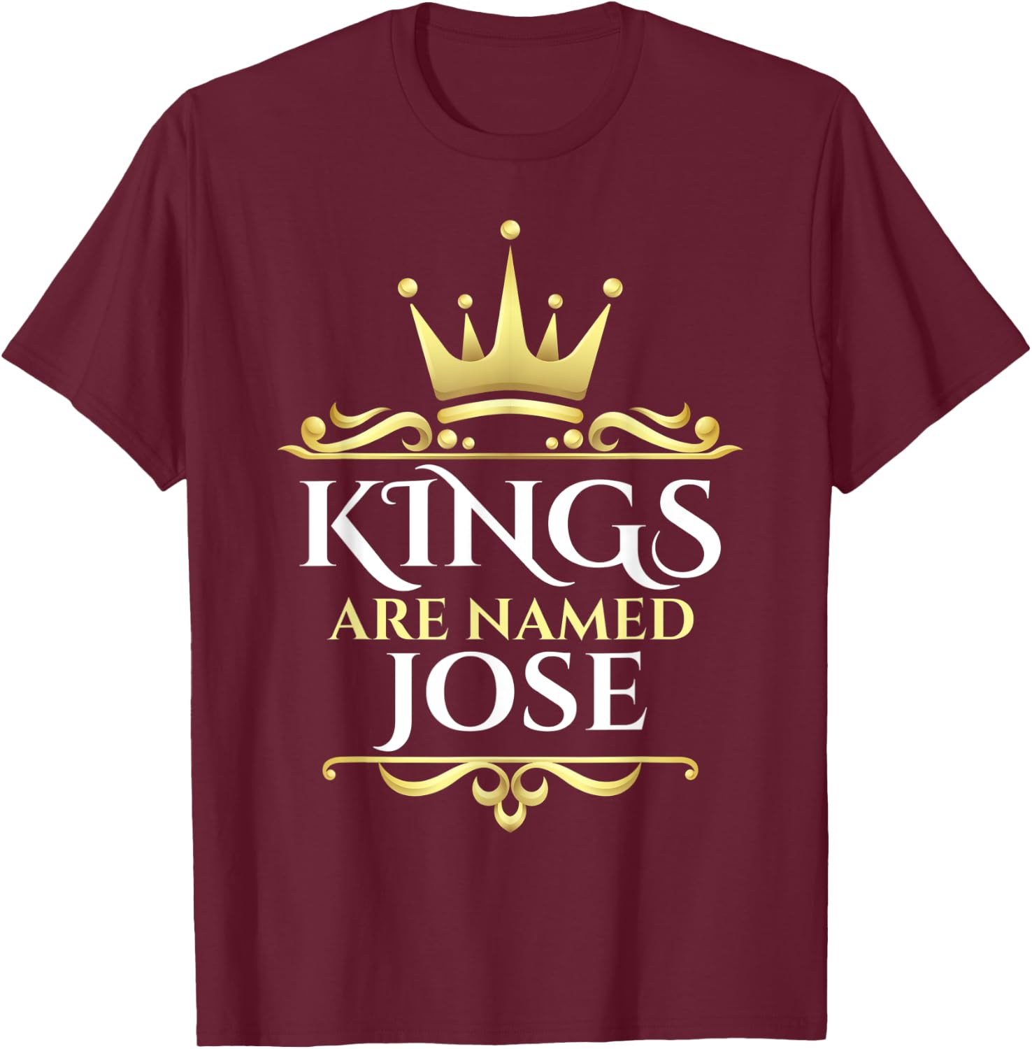 Kings Are Named Jose T-Shirt - T-Shirt | Maroon