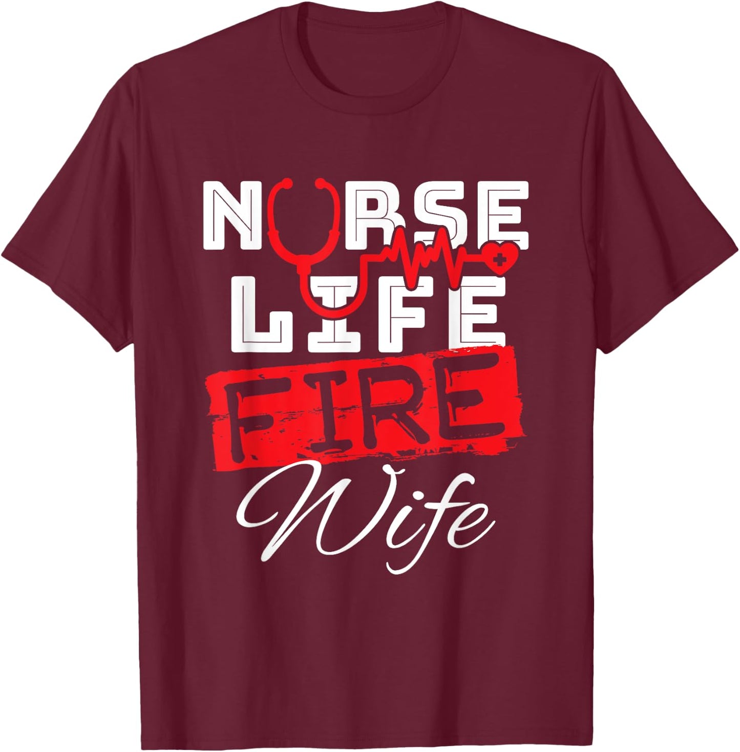 Nurse Life Fire Wife Nursing Firefighter Spouse T-Shirt - T-Shirt | Maroon