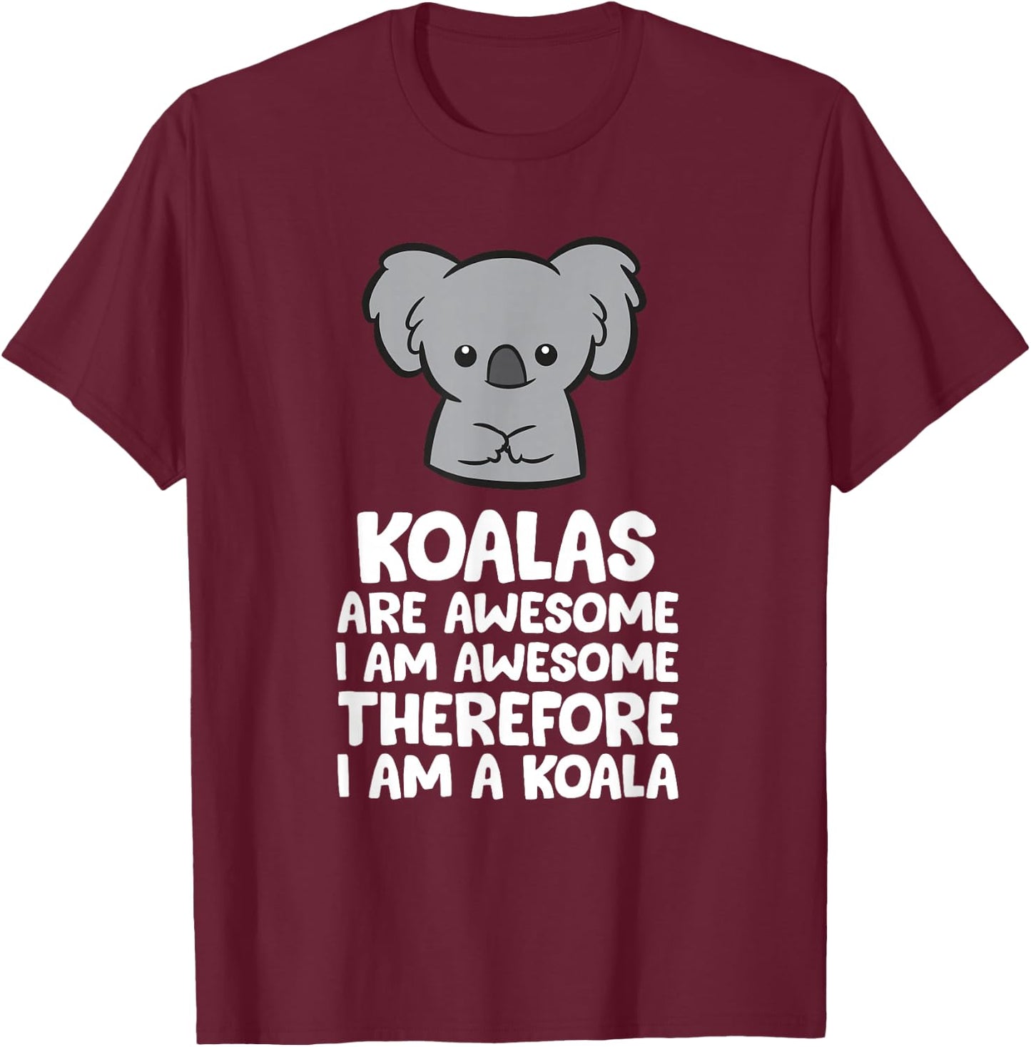 Koalas are Awesome. I'm Awesome Therefore I'm a Koala T-Shirt - T-Shirt | Maroon
