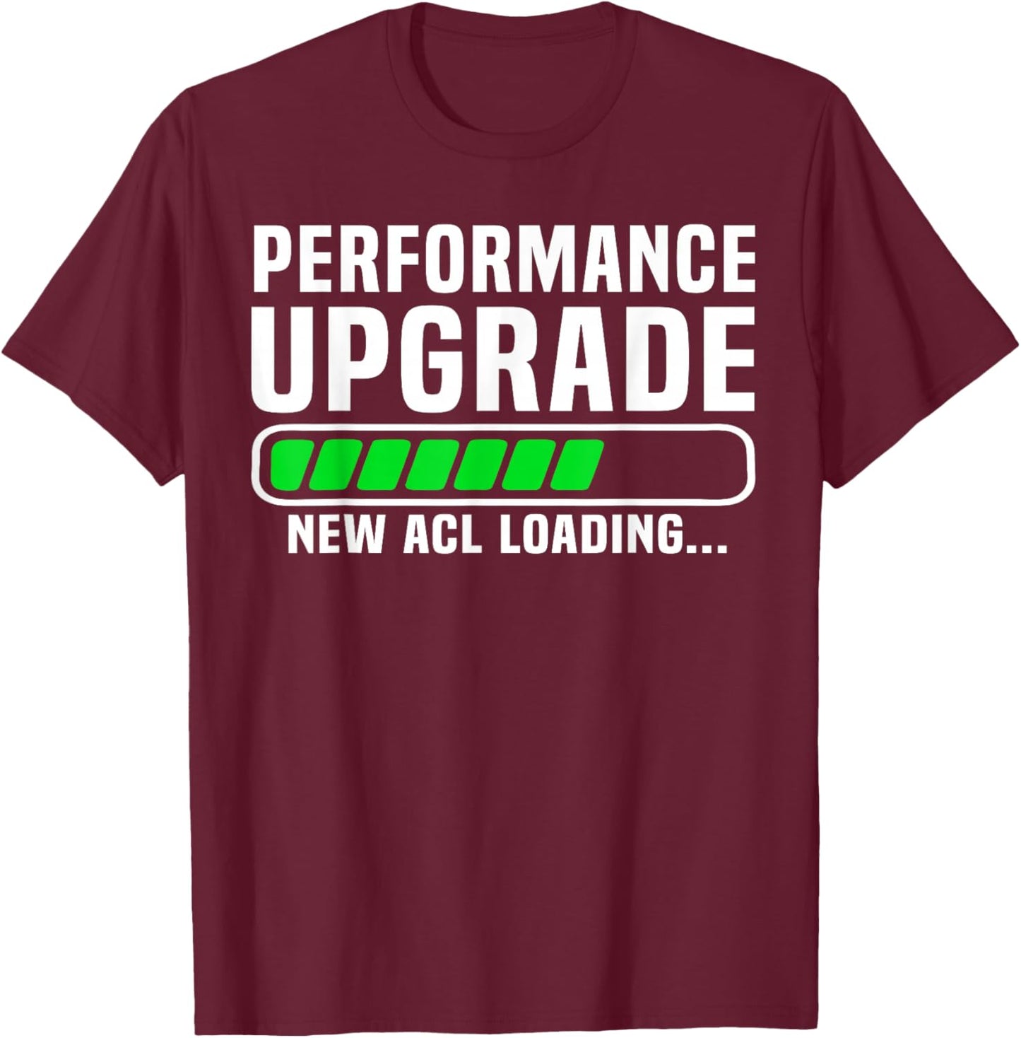 Funny Knee Surgery Torn ACL Performance Upgrade ACL Loading T-Shirt - T-Shirt | Maroon