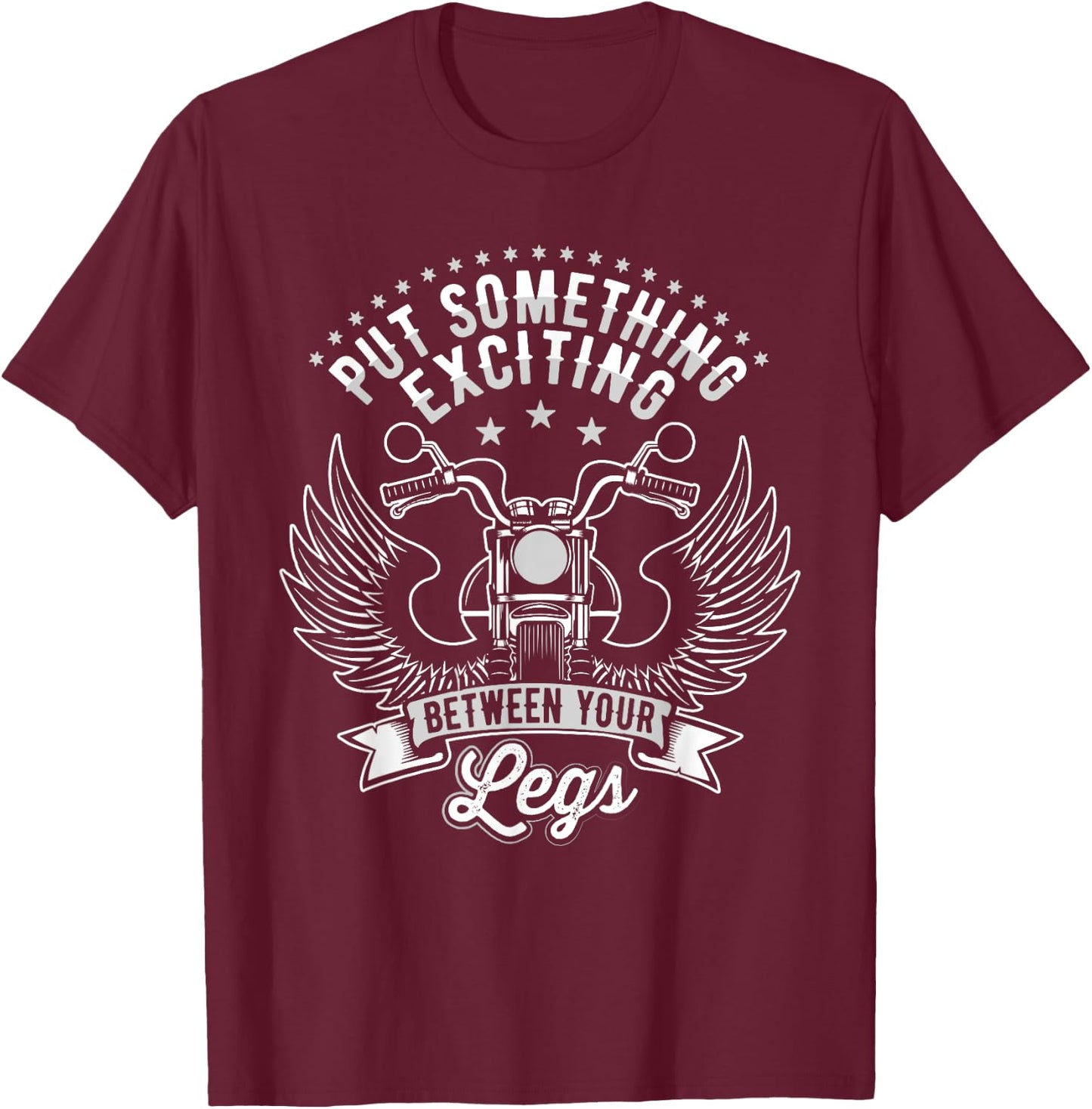 Put Something Exciting Between Your Legs, Funny Biker T-Shirt - T-Shirt | Maroon