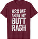 Ask Me About My Butt Rash Shirt Embarrassing Bachelor Party T-Shirt - T-Shirt | Maroon
