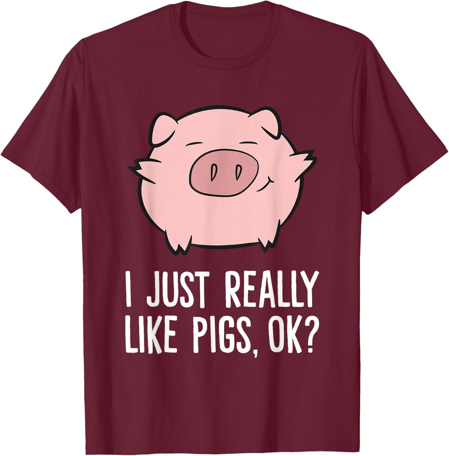 Pigs Lover I Just Really Like Pigs, OK? Cute Pigs T-Shirt - T-Shirt | Maroon