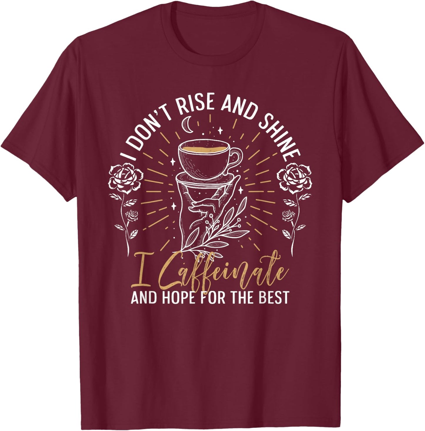 I Don't Rise And Shine I Caffeinate And Hope For T-Shirt - T-Shirt | Maroon
