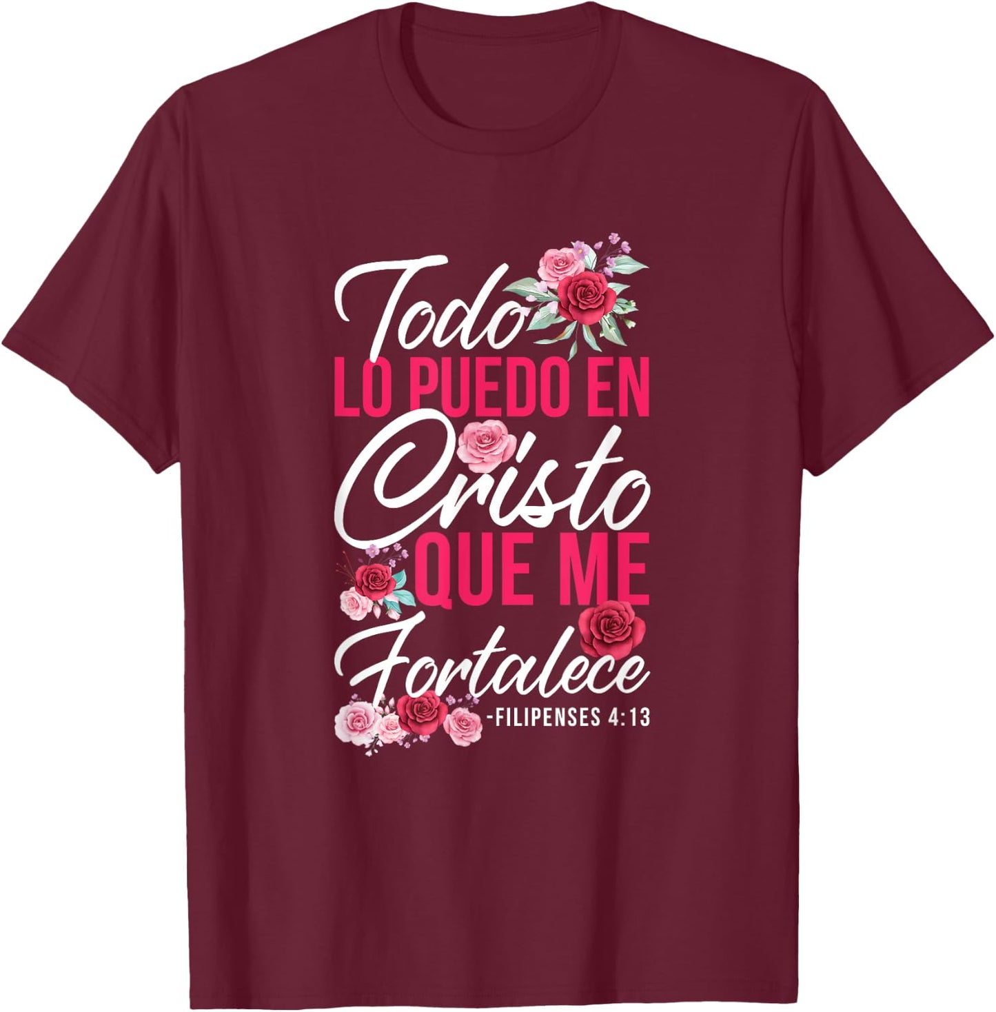 Todo Lo Puedo En Cristo Que Me Fortalece Filipenses 4:13 T-Shirt - T-Shirt | Maroon