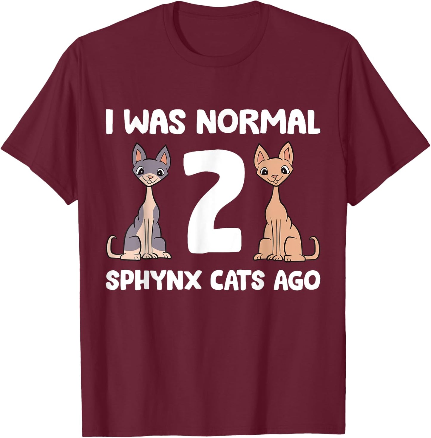 Funny Sphynx Cat Lover I Was Normal 2 Sphynx Cats Ago Women Girls Kids T-Shirt - T-Shirt | Maroon