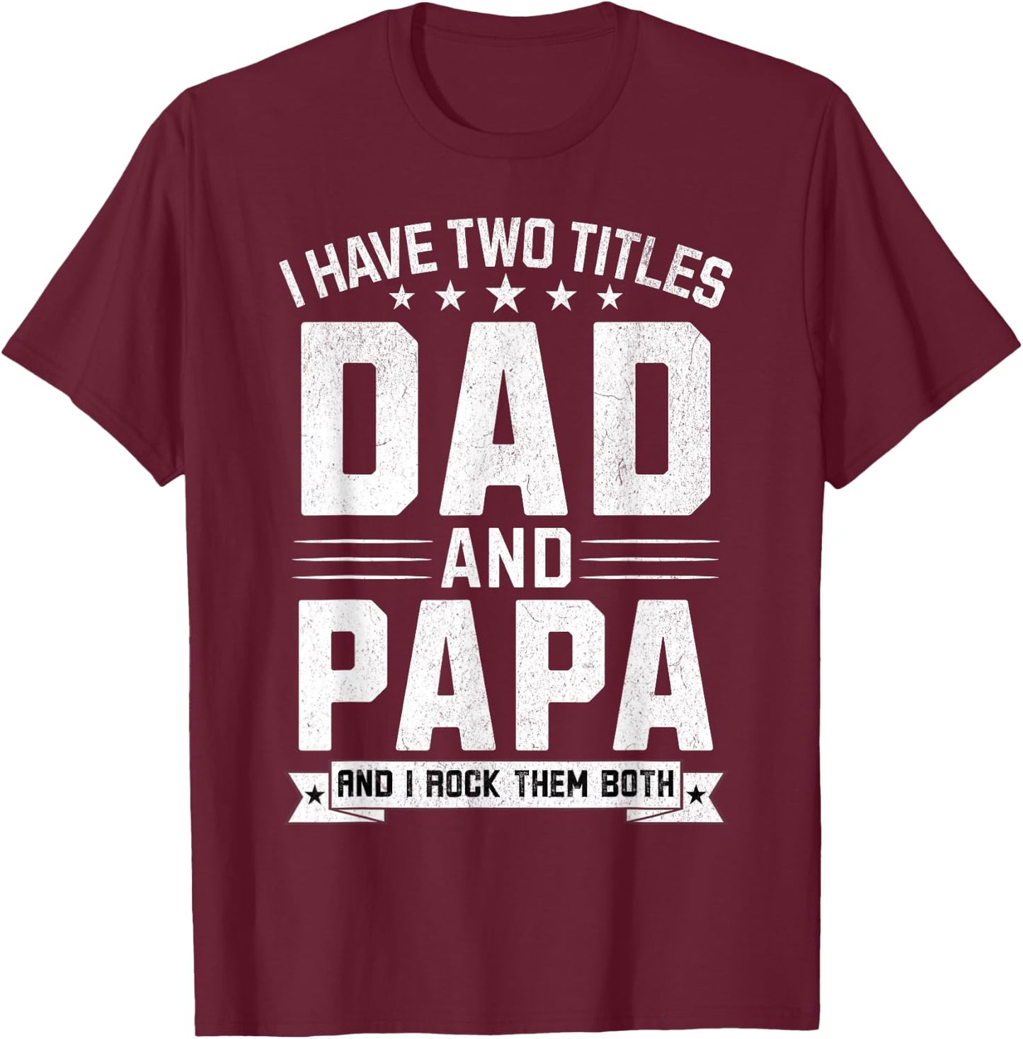 I Have Two Titles Dad And Papa Funny Papa Father's Day T-Shirt - T-Shirt | Maroon
