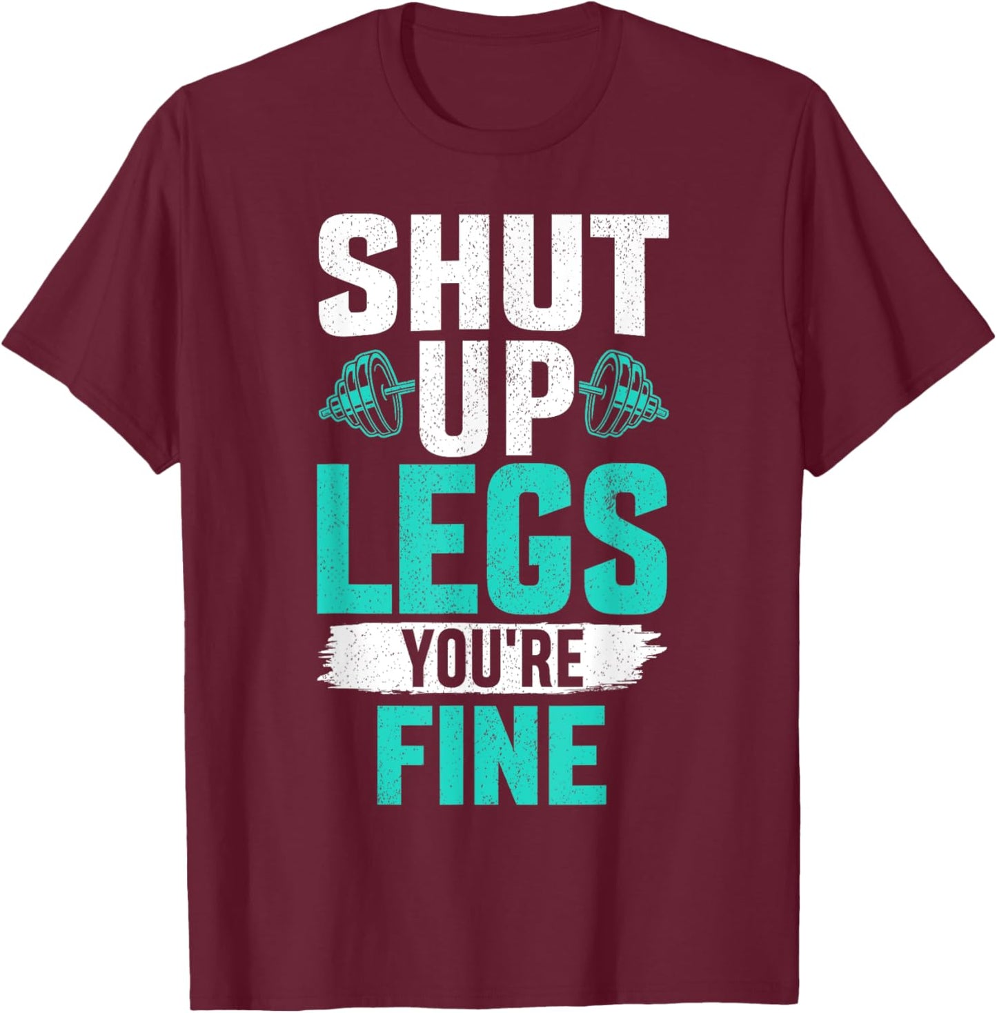 Shut Up Legs You're Fine - Funny Workout T-Shirt - T-Shirt | Maroon