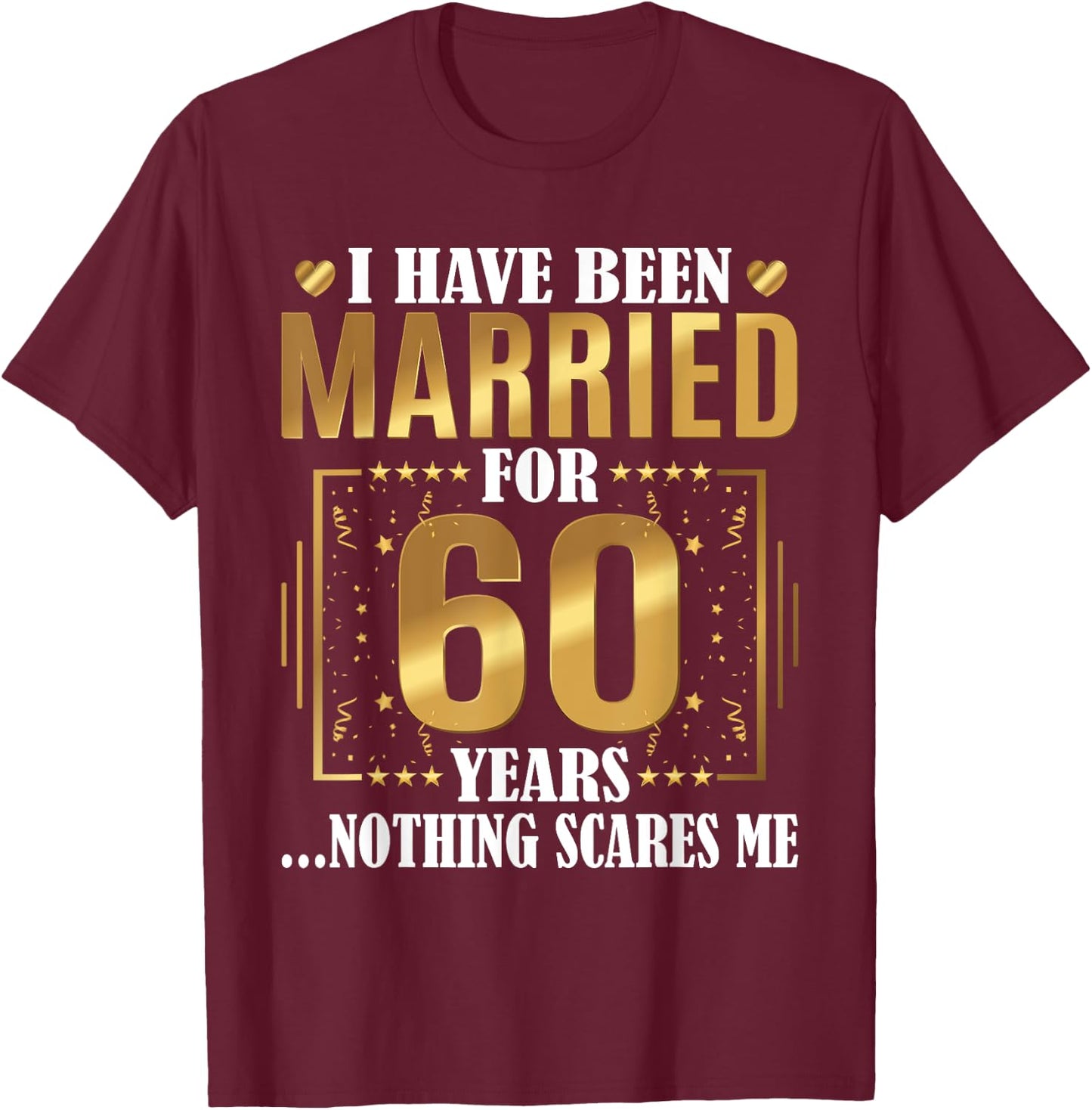 I Have Been Married for 60 Years - 60th Wedding Anniversary T-Shirt - T-Shirt | Maroon