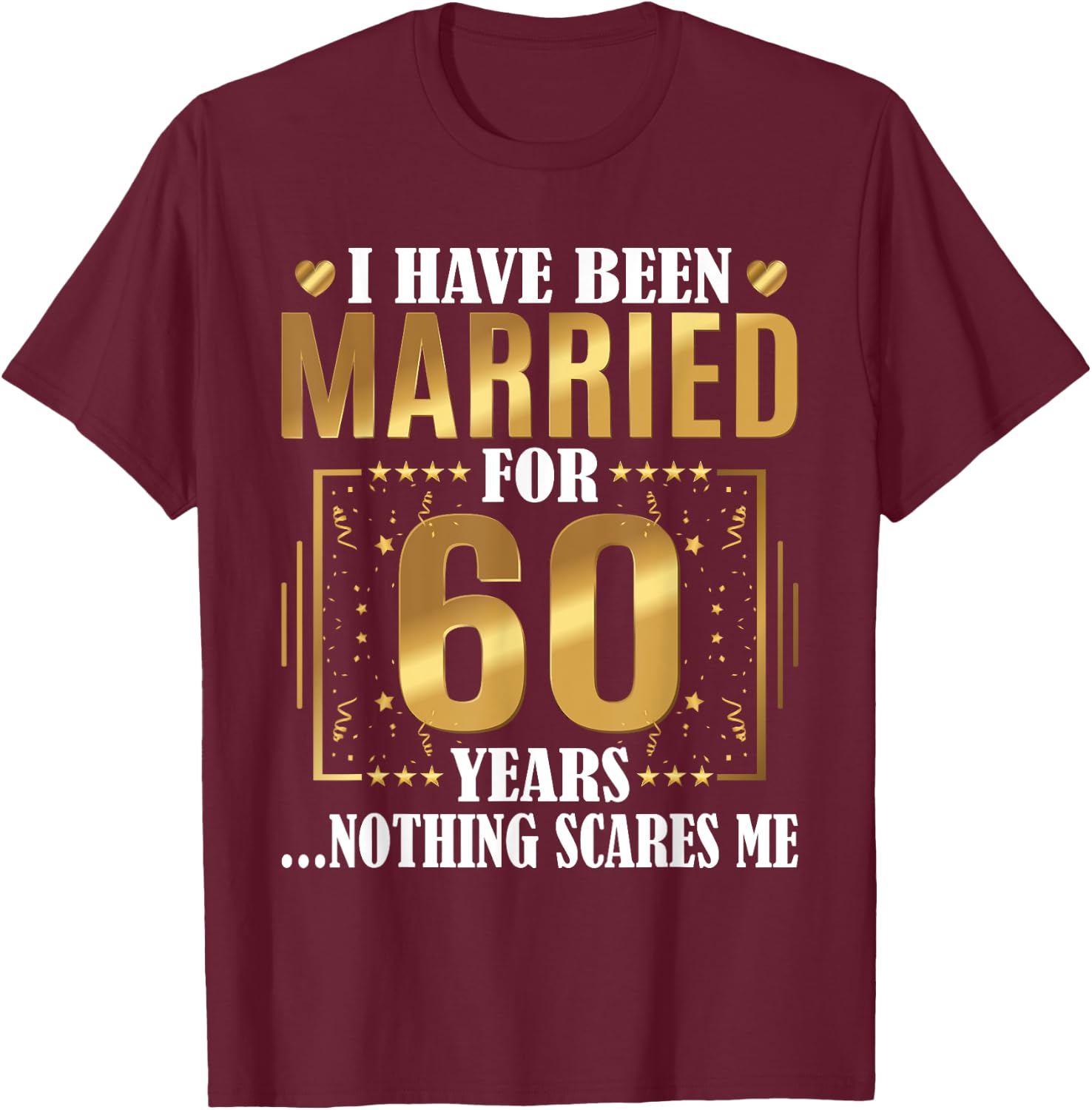 I Have Been Married for 60 Years - 60th Wedding Anniversary T-Shirt - T-Shirt | Maroon