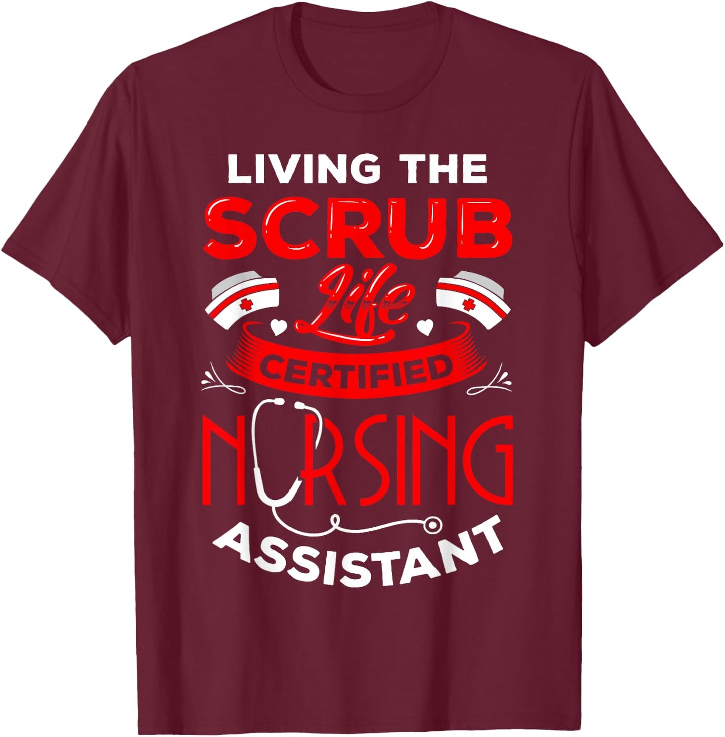 Living the Scrub Life CNA Certified Nursing Assistant NA RN T-Shirt - T-Shirt | Maroon