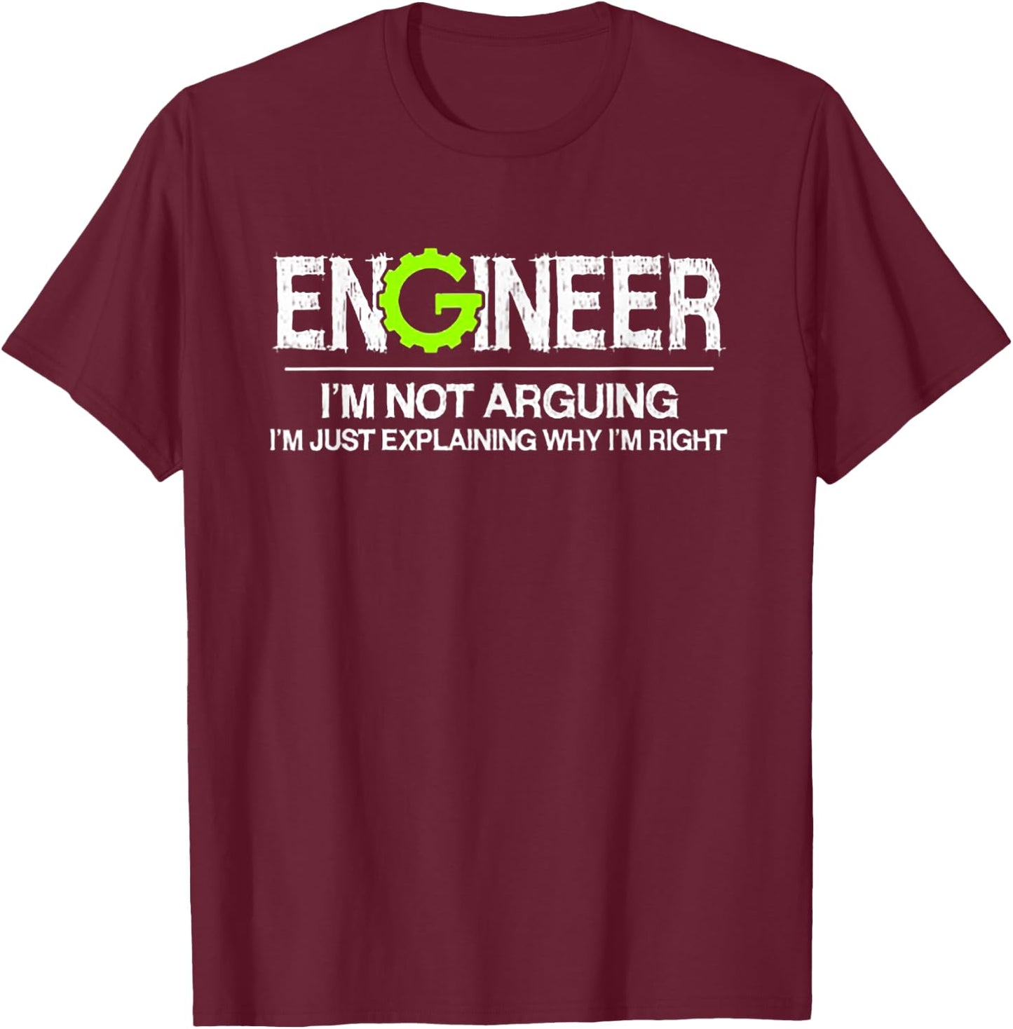 Engineer I'm Not Arguing I'm Just Explaining Why I'm Right T-Shirt - T-Shirt | Maroon