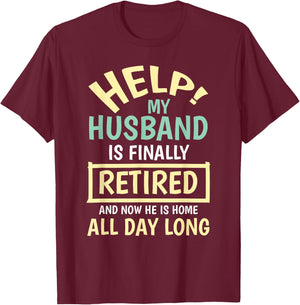 Help My Husband Is Finally Retired And Home All Day Funny T-Shirt - T-Shirt | Maroon