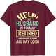 Help My Husband Is Finally Retired And Home All Day Funny T-Shirt - T-Shirt | Maroon
