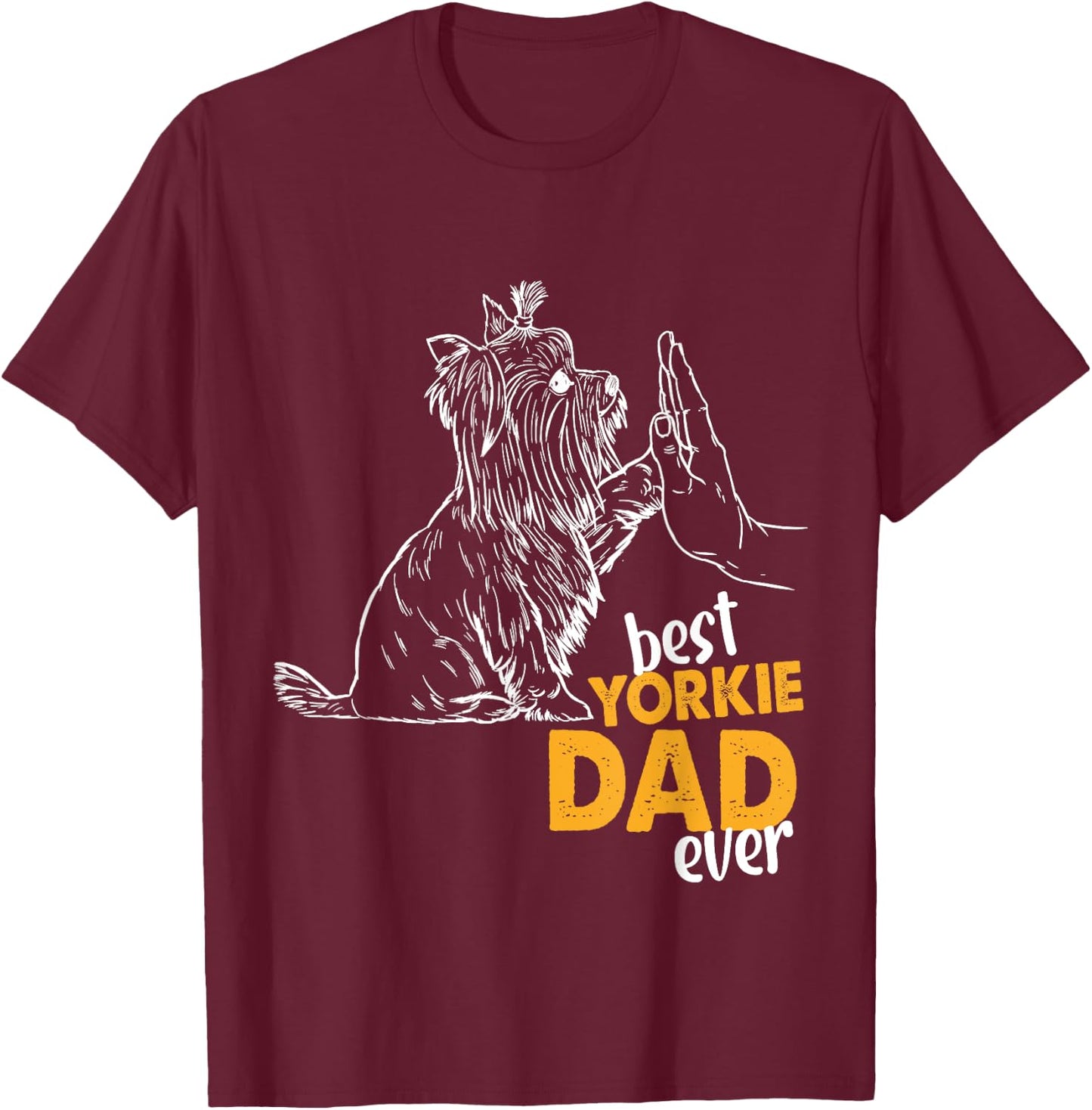 Best Yorkie Dad Ever Dog Yorkie I Love Yorkie Dad T-Shirt - T-Shirt | Maroon