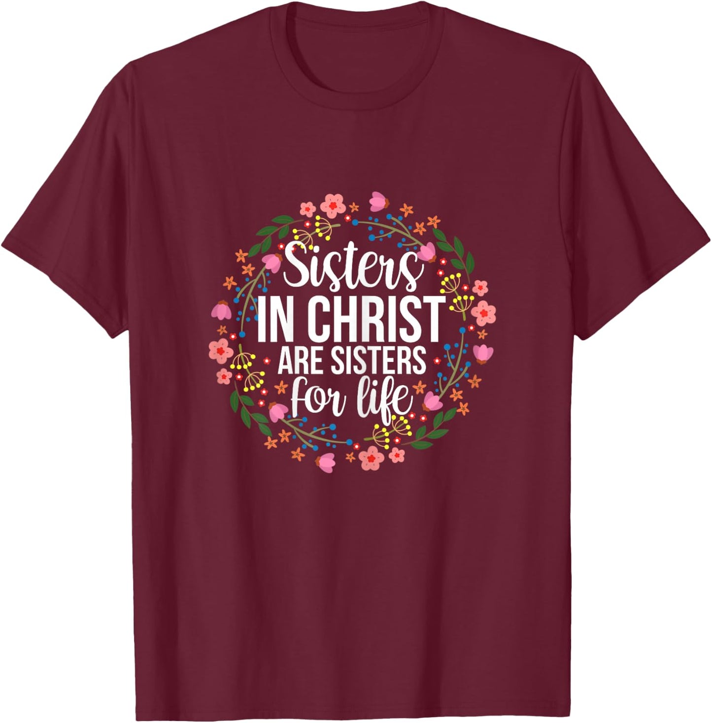 Sisters in Christ Are Sisters for Life Floral T-Shirt - T-Shirt | Maroon