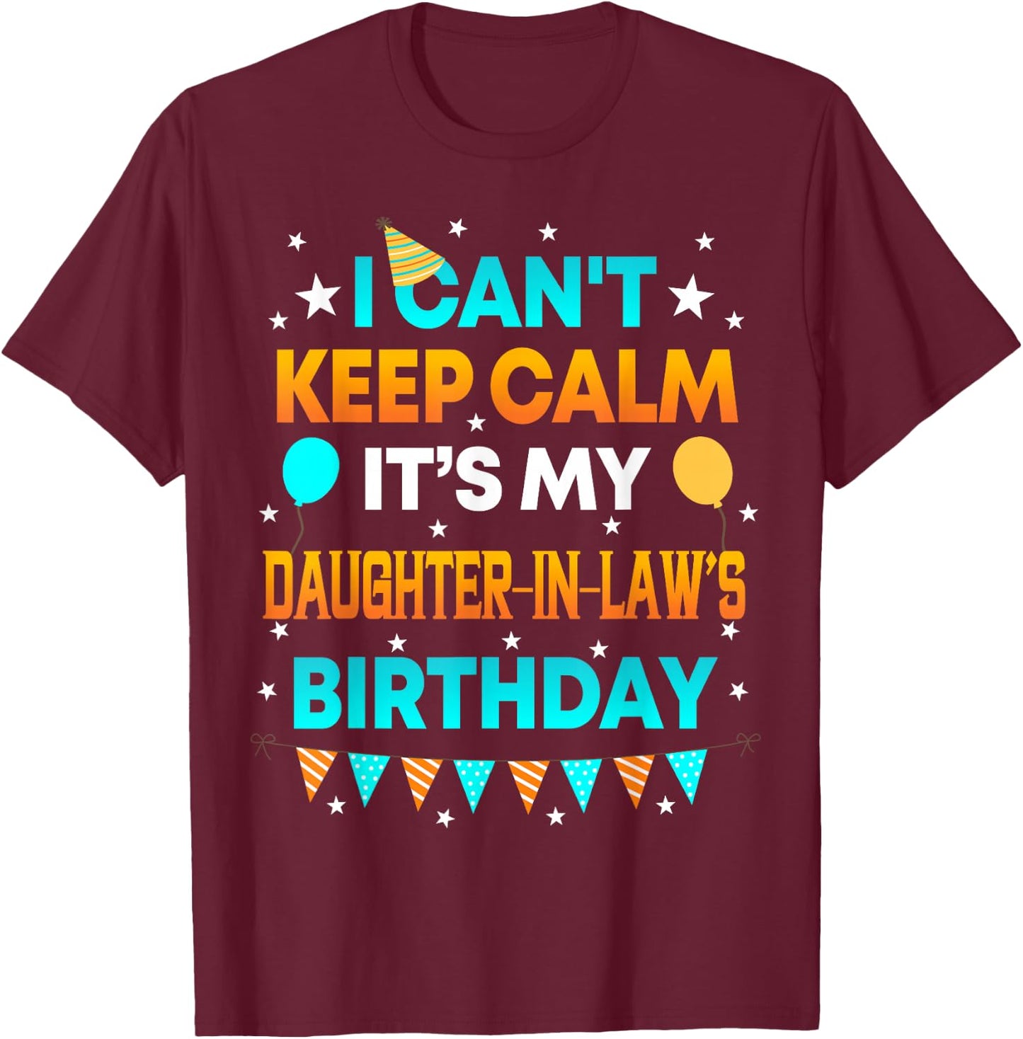 I Can't Keep Calm It's My Daughter in Law Birthday T-Shirt - T-Shirt | Maroon