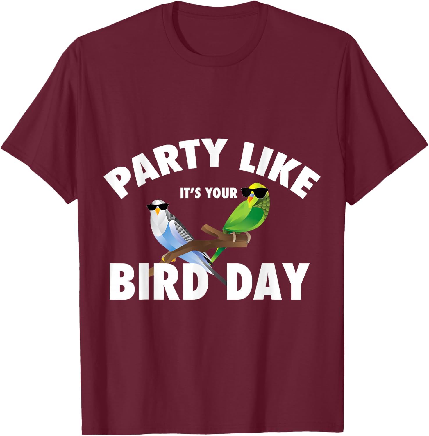Party Like It's Your Bird Day Parakeet Budgie Bird Lover T-Shirt - T-Shirt | Maroon