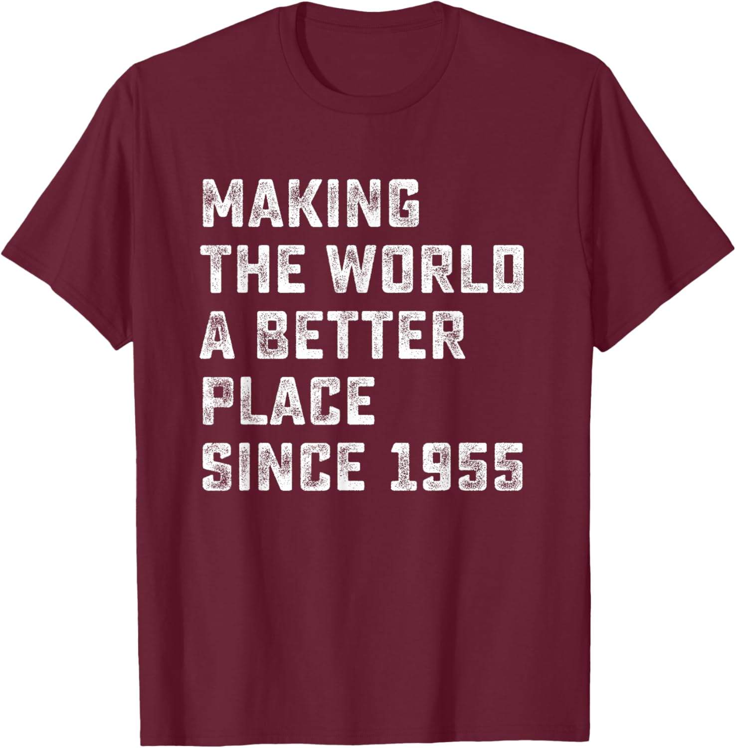 Making The World A Better Place since 1955 Birthday Year T-Shirt - T-Shirt | Maroon