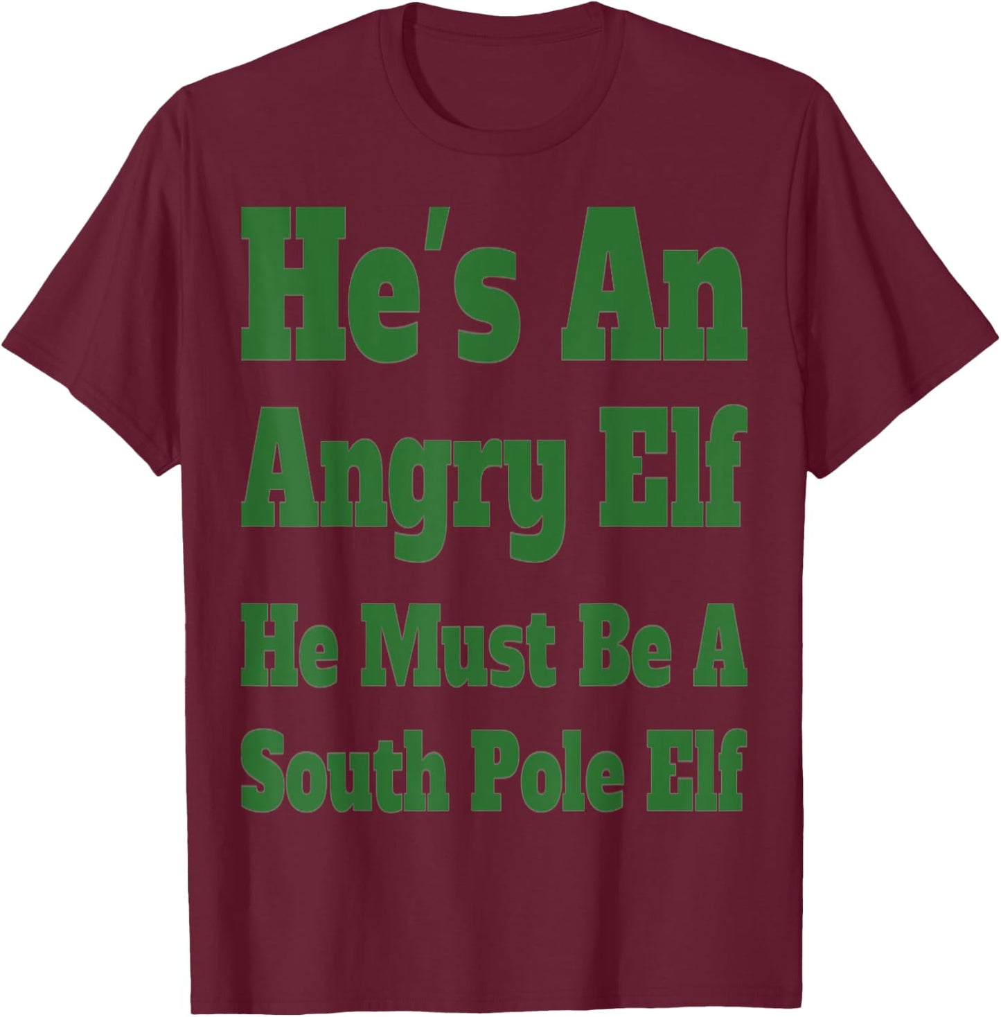 He's an Angry Elf He Must Be a South Pole Elf T-Shirt - T-Shirt | Maroon