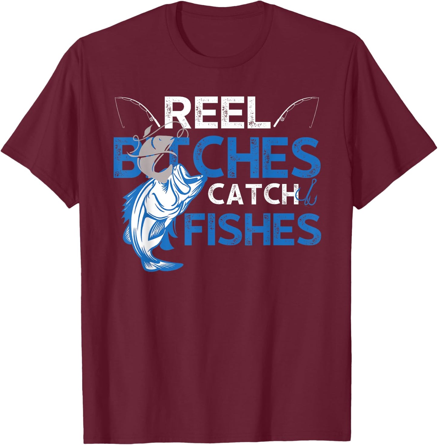 Fun Reel Bitches Catch Fishes Fishing Fisherman Father's Day T-Shirt - T-Shirt | Maroon
