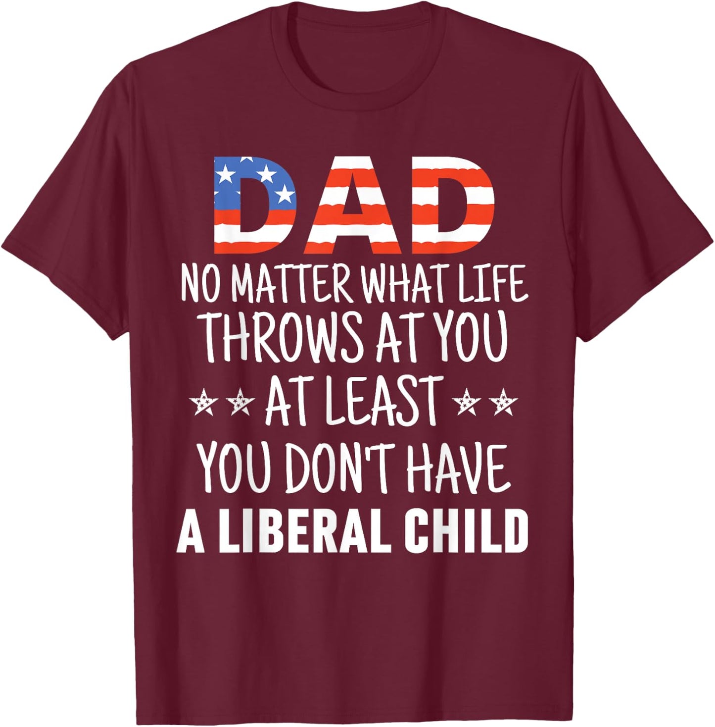 Dad No Matter What life Throws at you Liberal Child USA flag T-Shirt - T-Shirt | Maroon