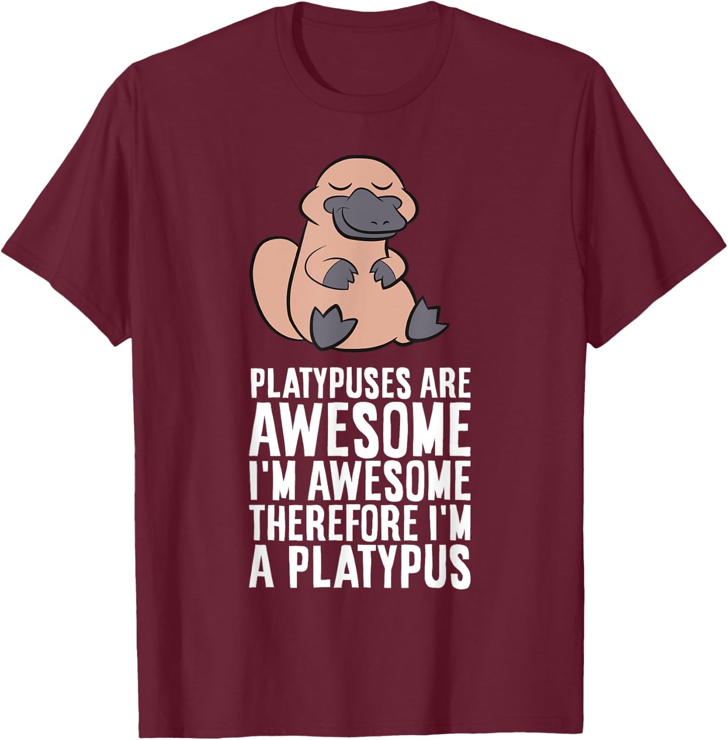 Platypuses Are Awesome I'm Awesome Therefore I'm A Platypus T-Shirt - T-Shirt | Maroon