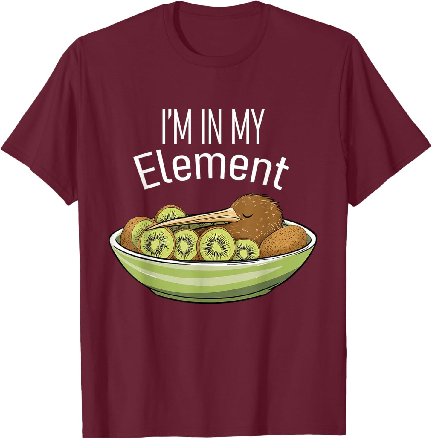 I'm in My Element Kiwi Bird in Bowl of Kiwi | Funny Kiwi T-Shirt - T-Shirt | Maroon