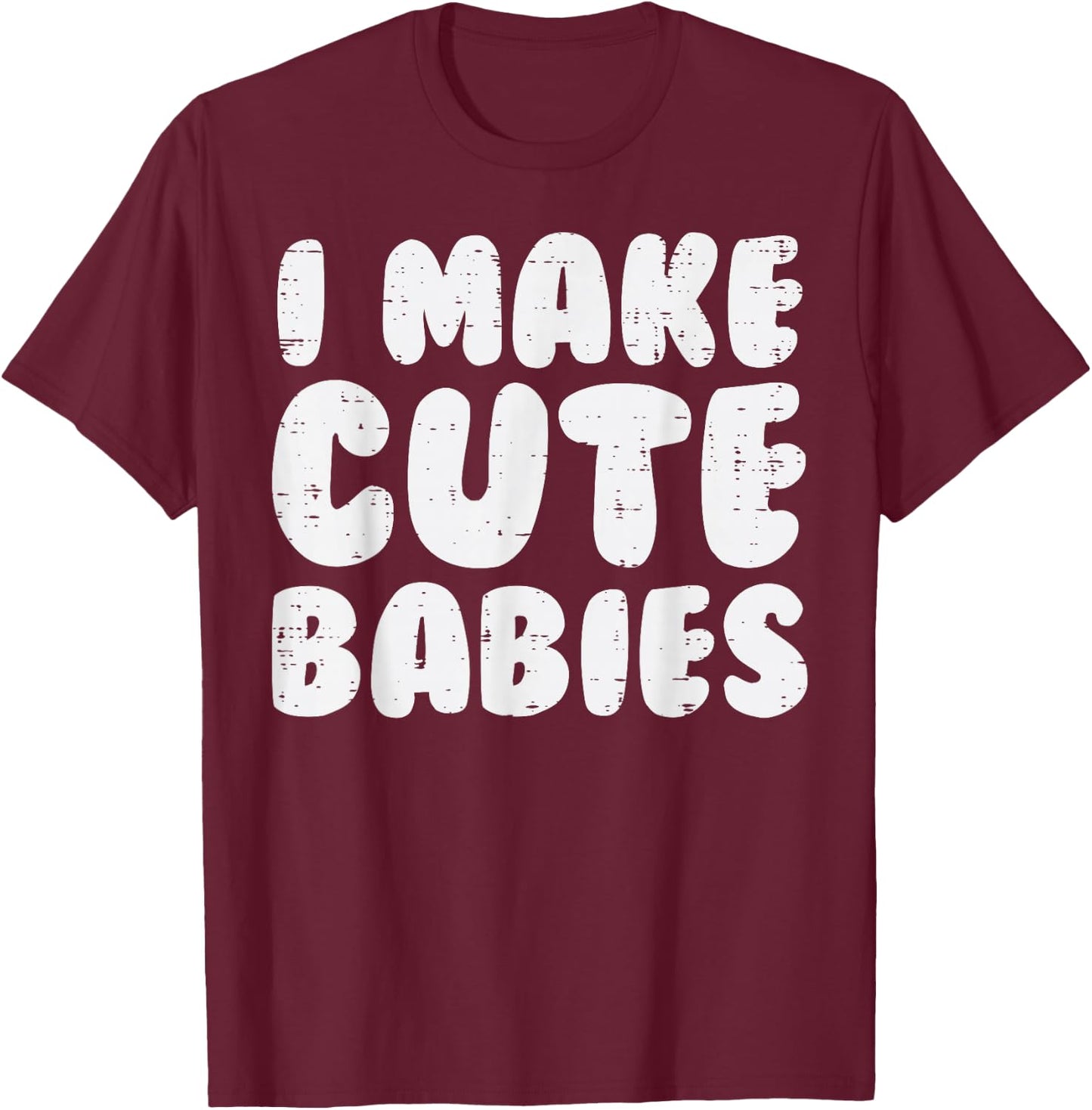 I Make Cute Babies Funny Fathers Mothers Day New Mom Dad T-Shirt - T-Shirt | Maroon