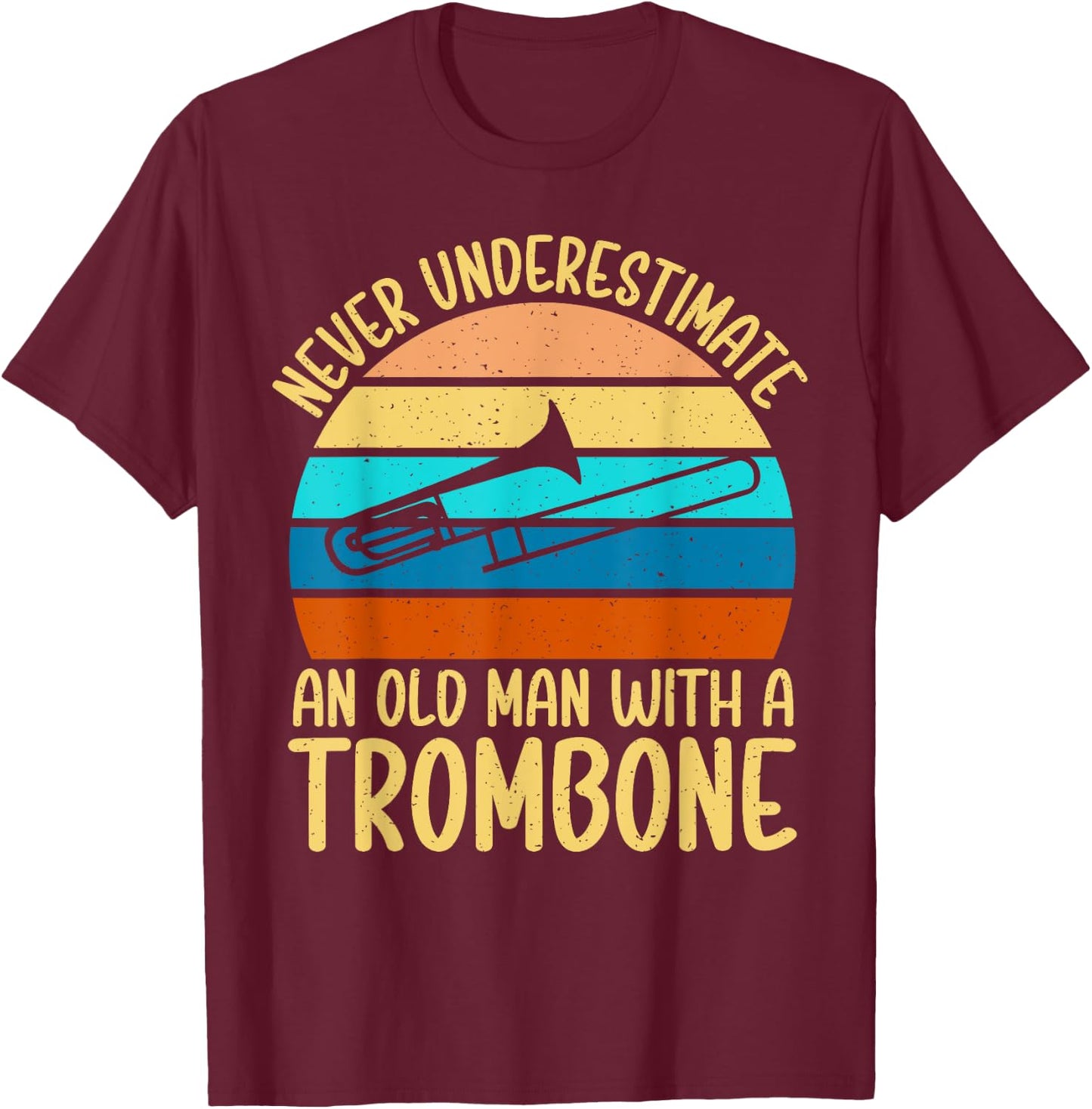 Never underestimate an old Man with a Trombone T-Shirt - T-Shirt | Maroon