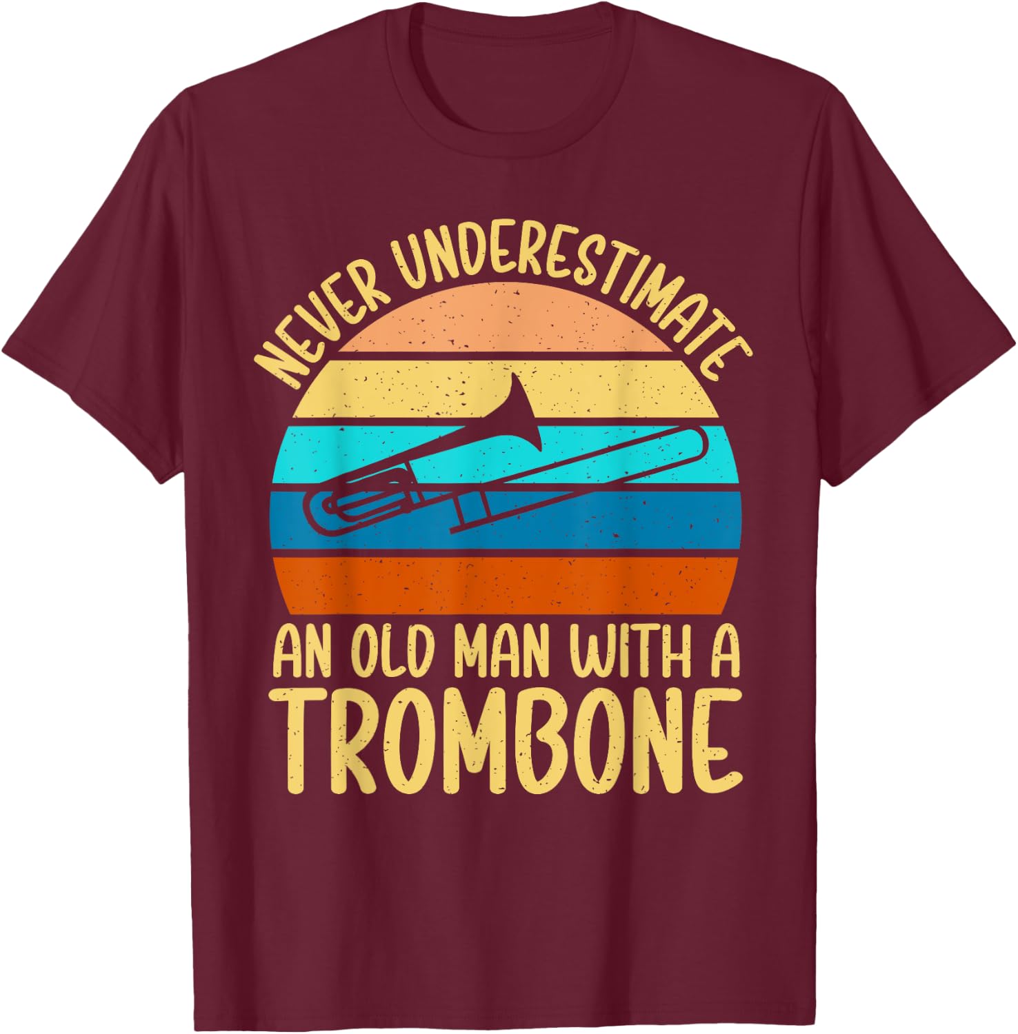 Never underestimate an old Man with a Trombone T-Shirt - T-Shirt | Maroon