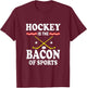 Hockey Is The Bacon Of Sports Gift Hocker Bacon Lovers T-Shirt - T-Shirt | Maroon
