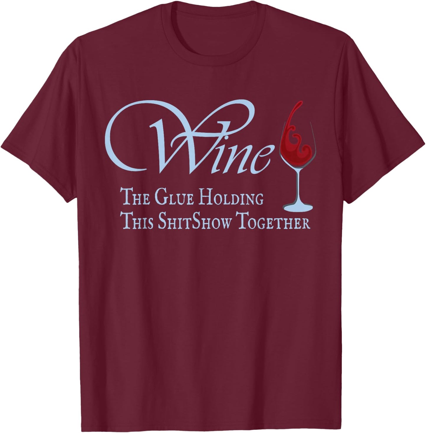 Wine, The Glue Holding This Shitshow together, funny T-Shirt - T-Shirt | Maroon
