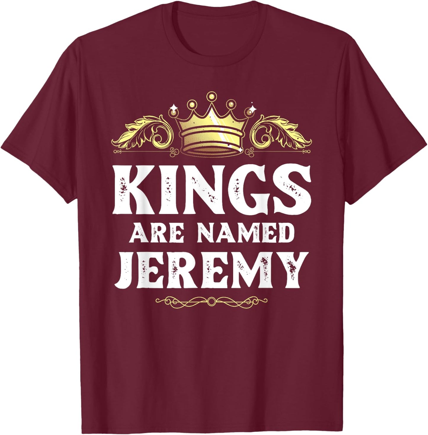 Kings Are Named JEREMY Gift Funny Personalized Name Joke Men T-Shirt - T-Shirt | Maroon