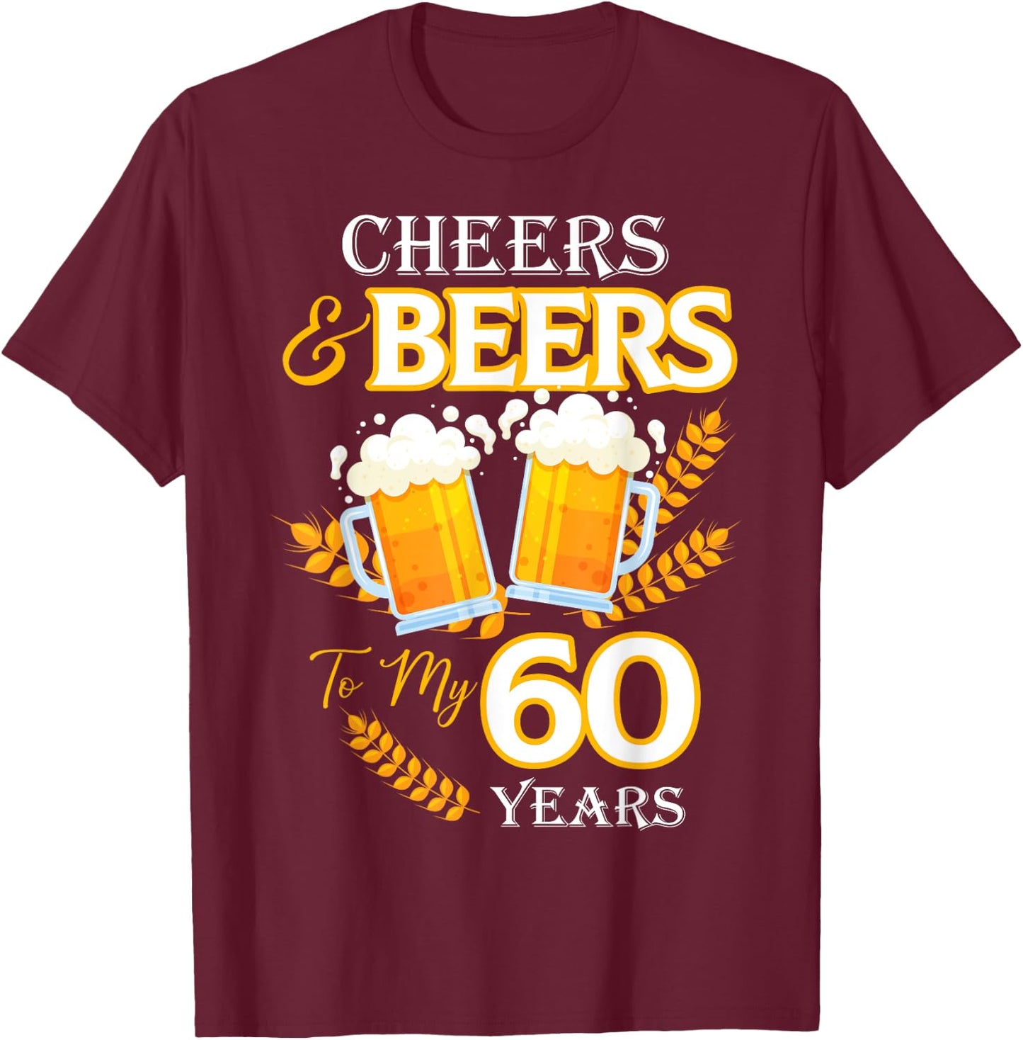 Cheers and Beers To My 60 Years 60th Birthday T-Shirt - T-Shirt | Maroon