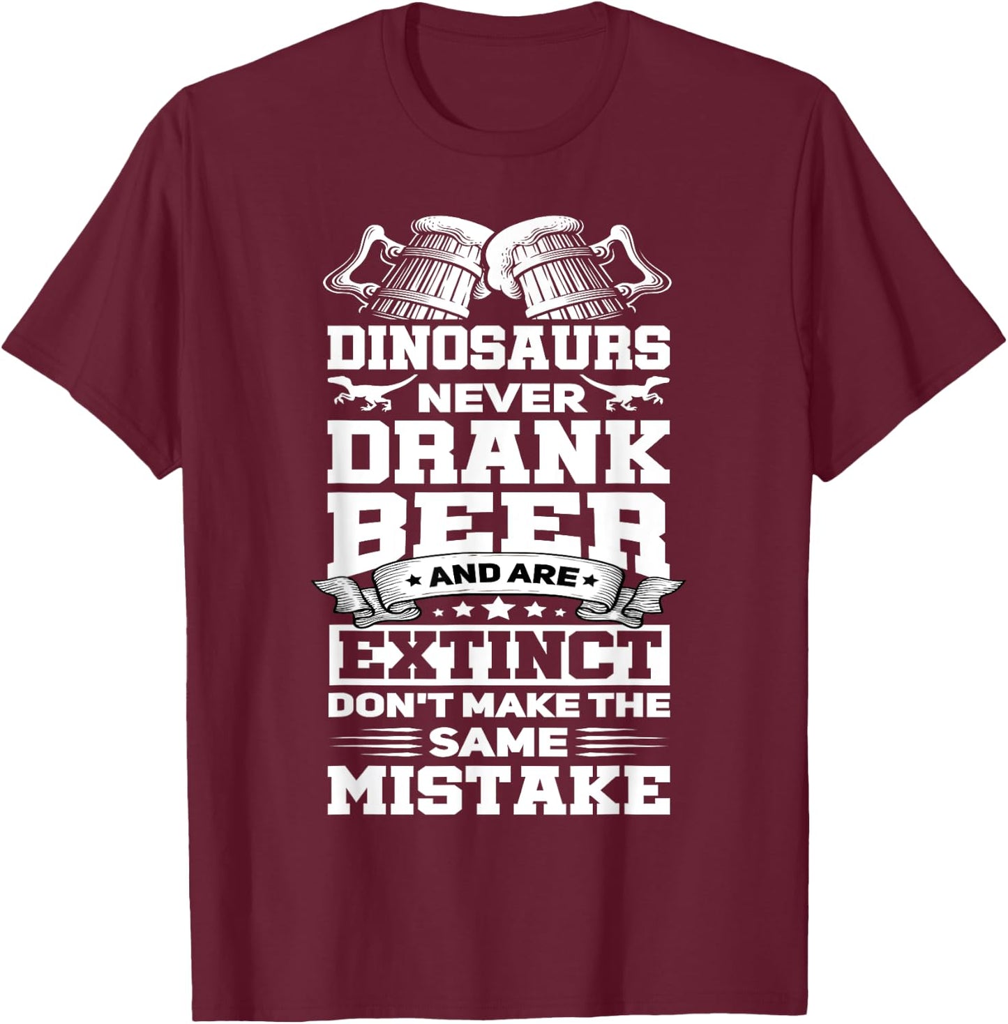 Dinosaurs Never Drunk Beer Funny Craft Beer Drinker Gift T-Shirt - T-Shirt | Maroon