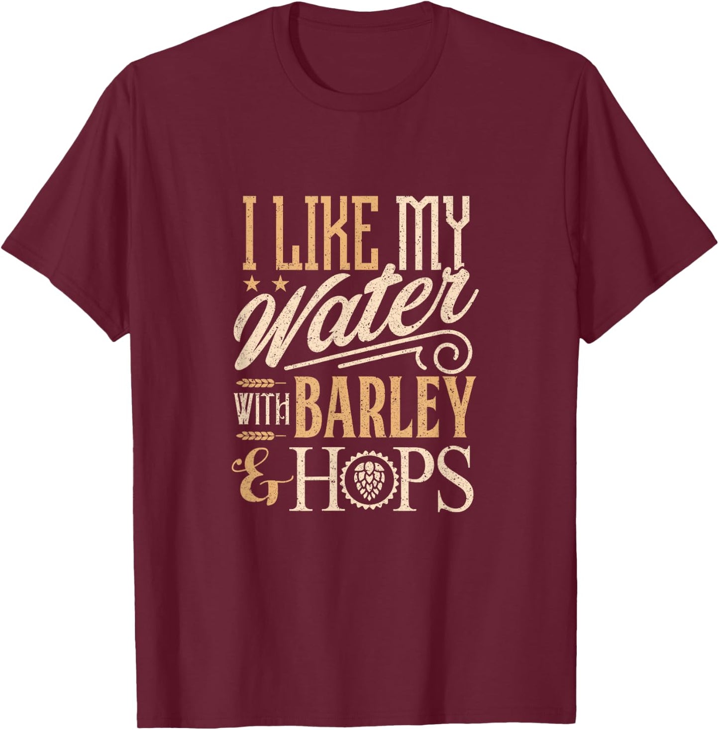Beer Brewer Craft Brewing I Like My Water with Barley T-Shirt - T-Shirt | Maroon