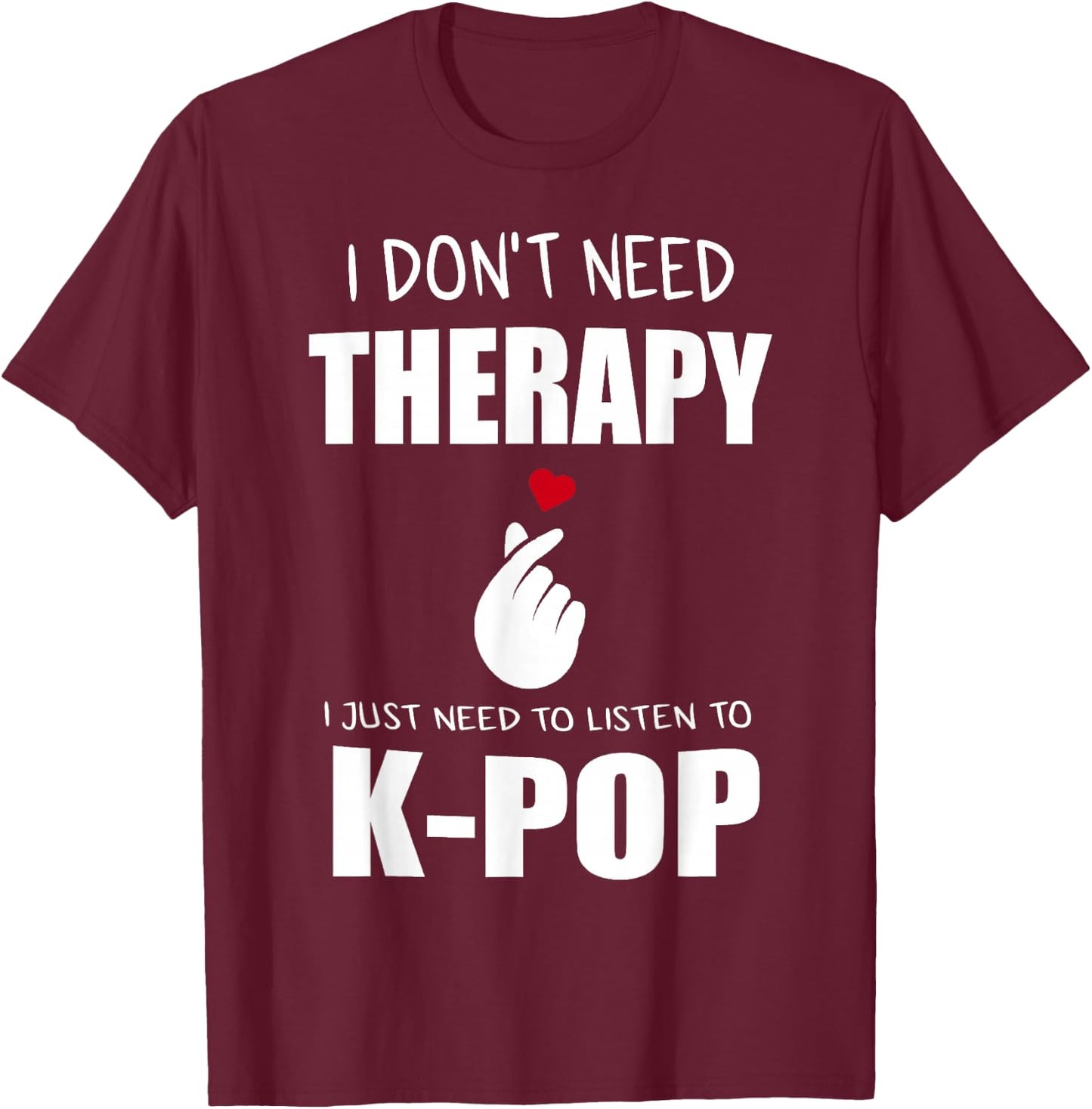 I Just Need Kpop Merch K-pop Merchandise T-Shirt - T-Shirt | Maroon