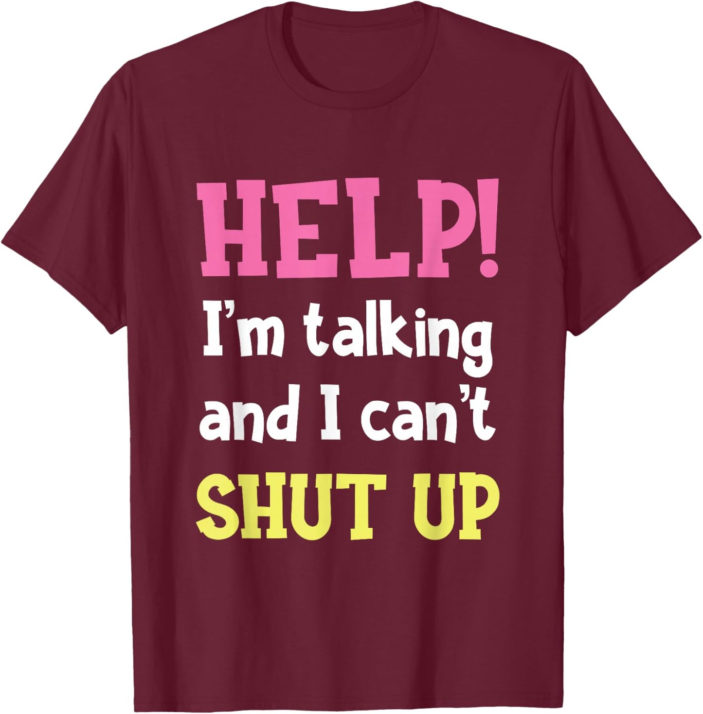 Help! I'm Talking And I Can't Shut Up Funny Sarcastic Humor T-Shirt - T-Shirt | Maroon